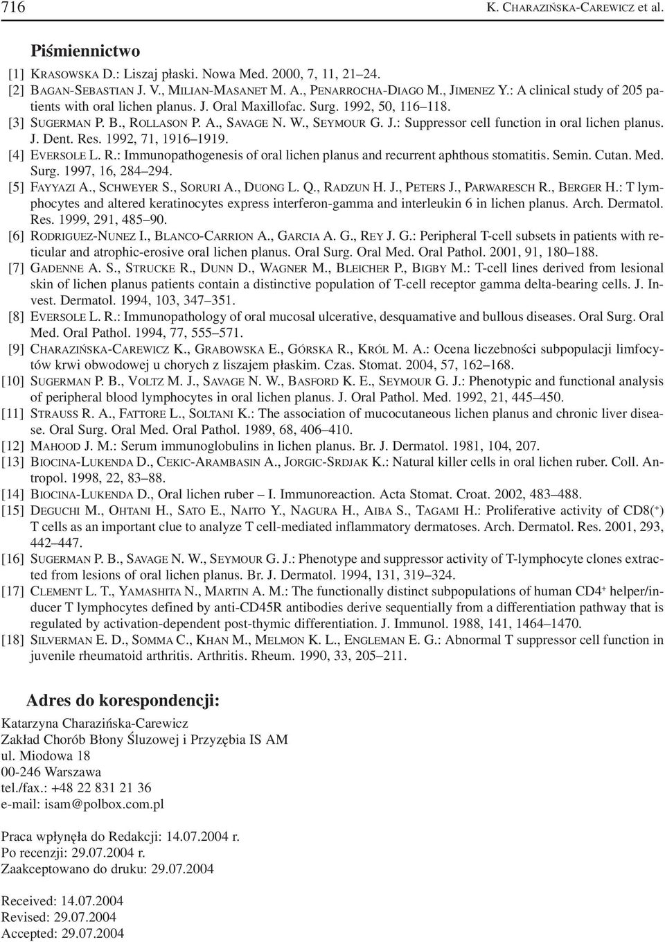 J. Dent. Res. 1992, 71, 1916 1919. [4] EVERSOLE L. R.: Immunopathogenesis of oral lichen planus and recurrent aphthous stomatitis. Semin. Cutan. Med. Surg. 1997, 16, 284 294. [5] FAYYAZI A.