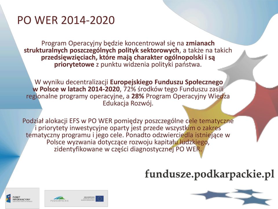 W wyniku decentralizacji Europejskiego Funduszu Społecznego w Polsce w latach 2014-2020, 72% środków tego Funduszu zasili regionalne programy operacyjne, a 28% Program Operacyjny Wiedza