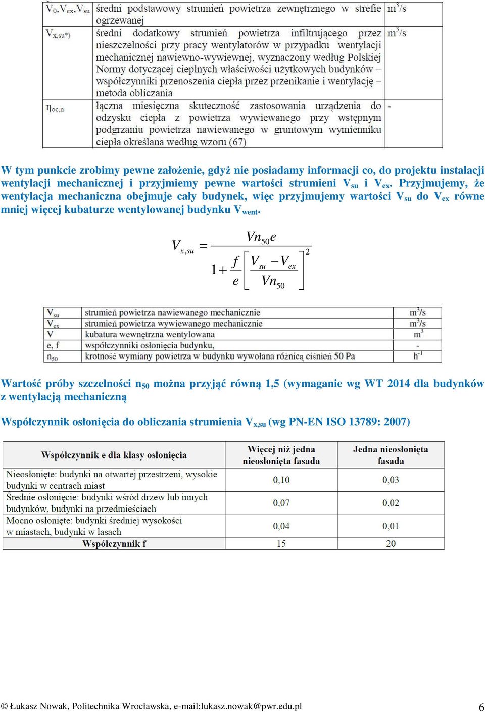 Przymuemy, że wentylaca mechaniczna obemue cały budyne więc przymuemy wartości V su do V ex równe mnie więce kubaturze wentylowane budynku V went.