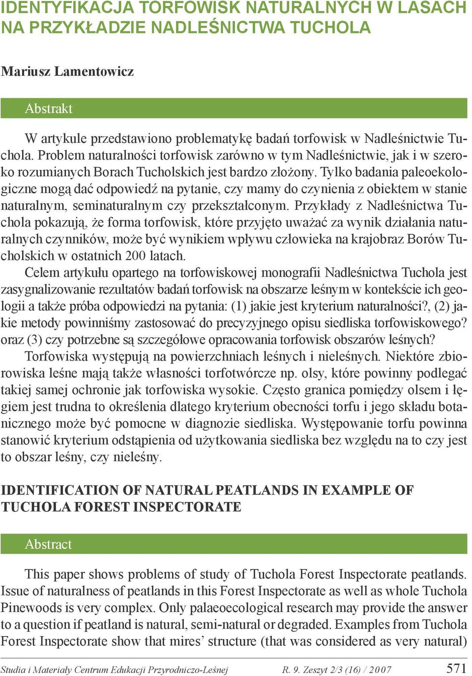 Tylko badania paleoekologiczne mogą dać odpowiedź na pytanie, czy mamy do czynienia z obiektem w stanie naturalnym, seminaturalnym czy przekształconym.
