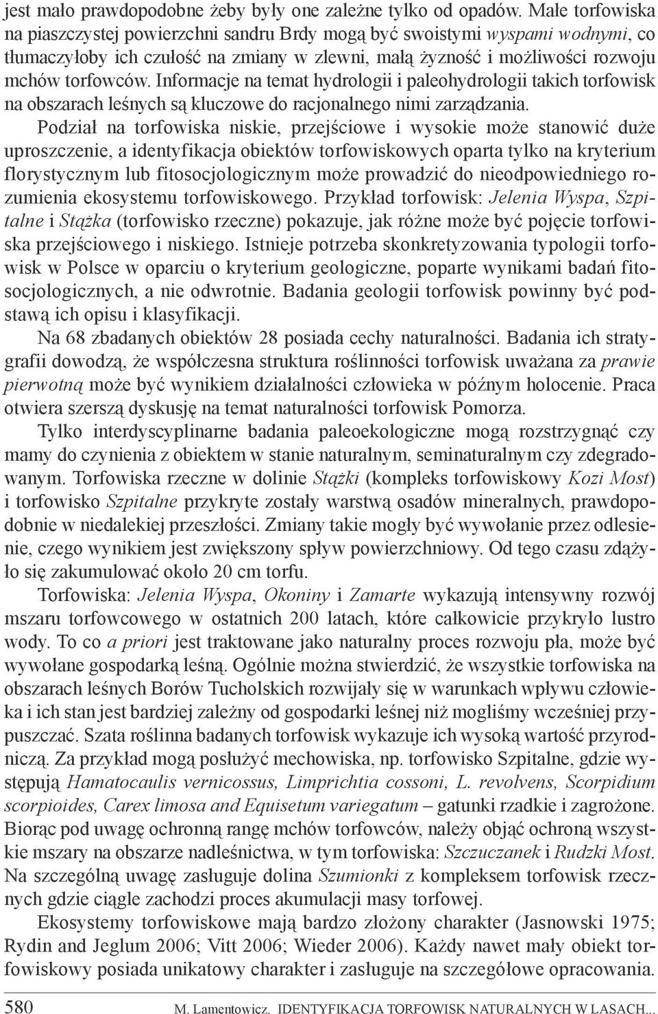 Informacje na temat hydrologii i paleohydrologii takich torfowisk na obszarach leśnych są kluczowe do racjonalnego nimi zarządzania.