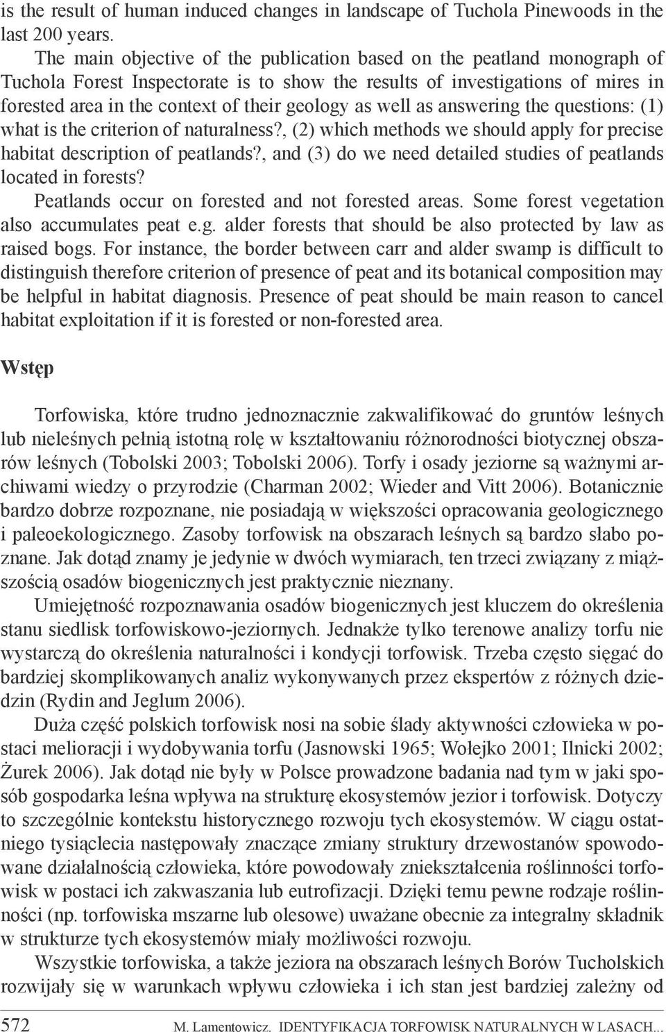 as well as answering the questions: (1) what is the criterion of naturalness?, (2) which methods we should apply for precise habitat description of peatlands?