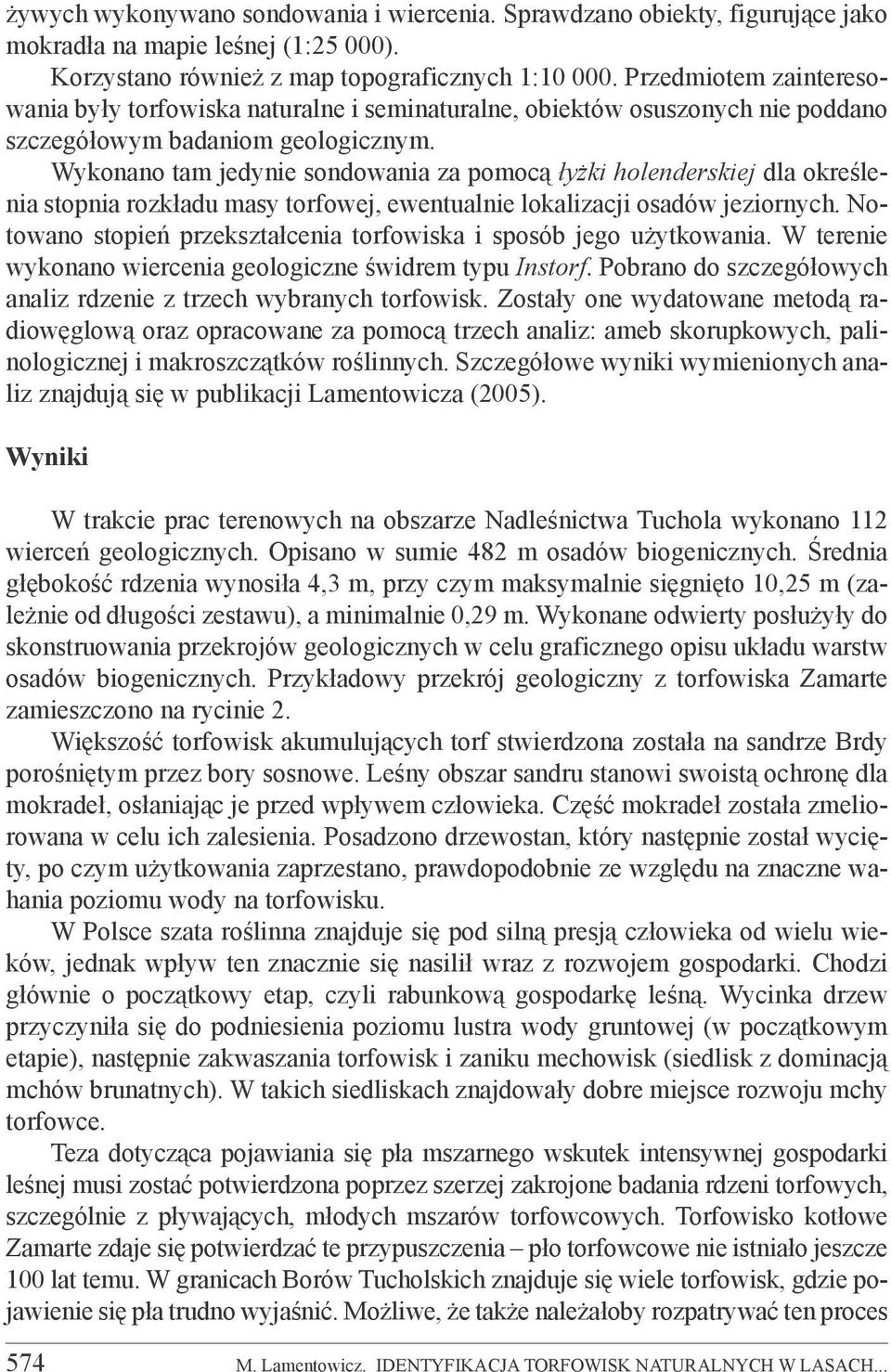 Wykonano tam jedynie sondowania za pomocą łyżki holenderskiej dla określe- nia stopnia rozkładu masy torfowej, ewentualnie lokalizacji osadów jeziornych.