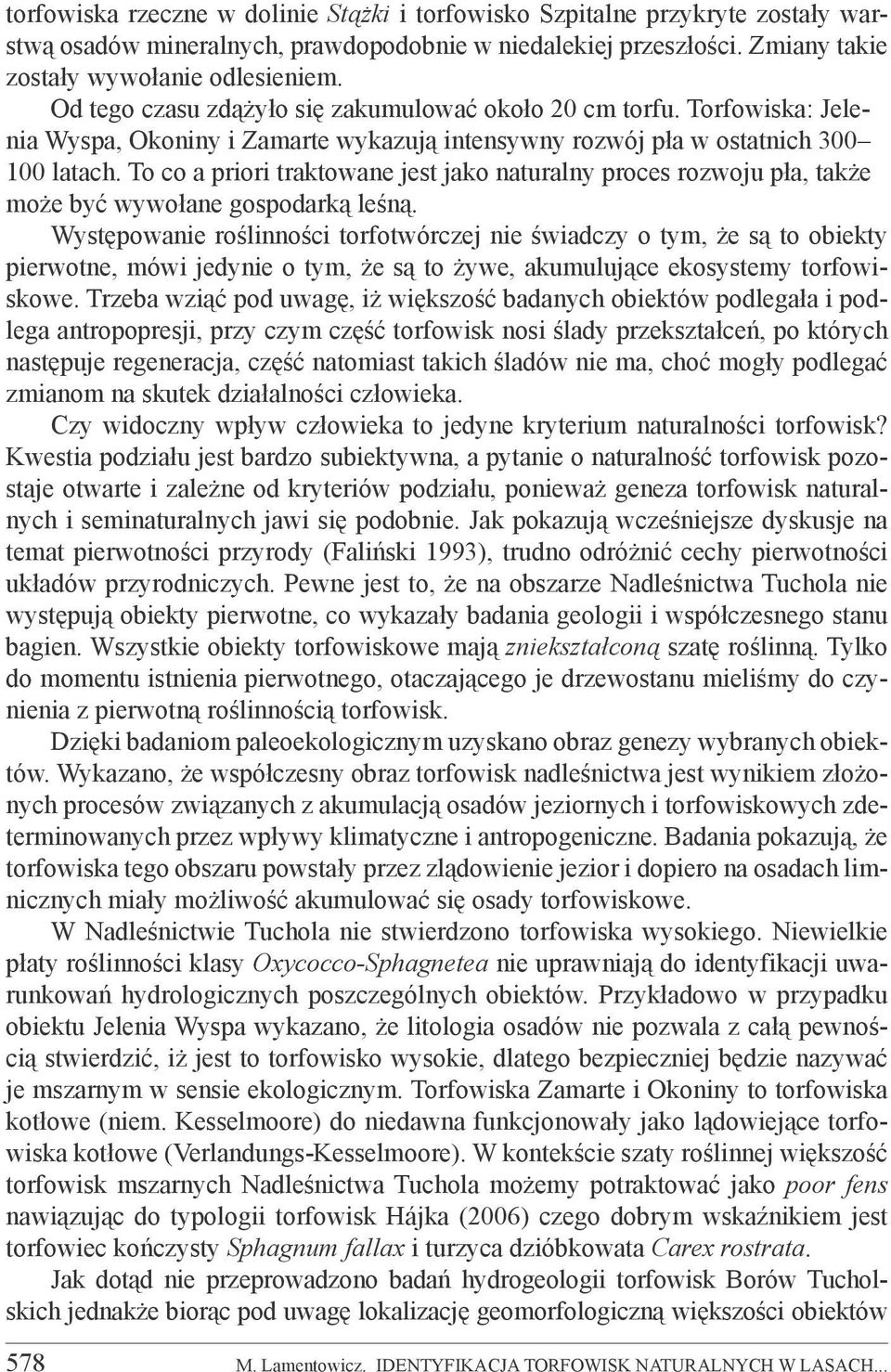 To co a priori traktowane jest jako naturalny proces rozwoju pła, także może być wywołane gospodarką leśną.
