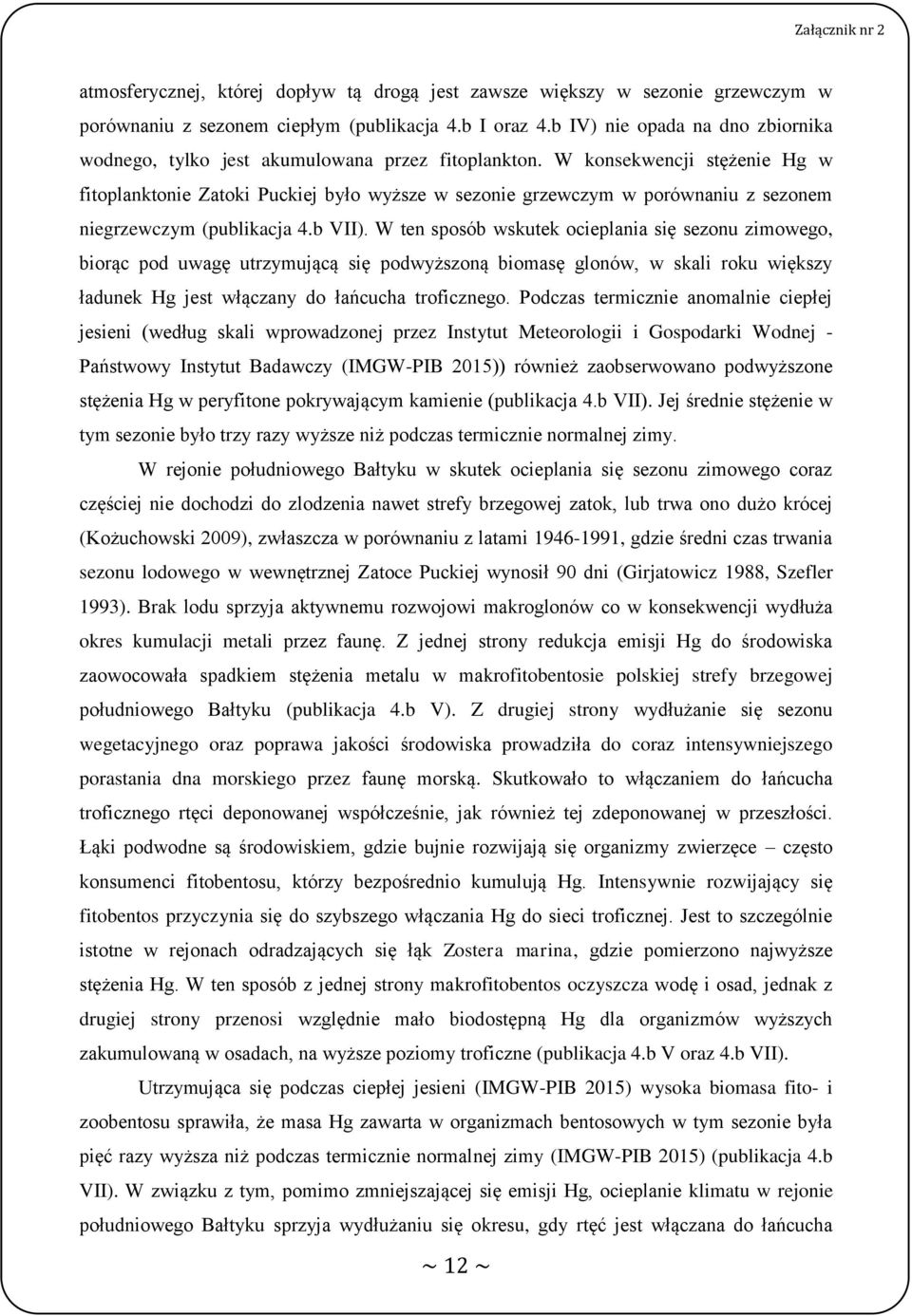 W konsekwencji stężenie Hg w fitoplanktonie Zatoki Puckiej było wyższe w sezonie grzewczym w porównaniu z sezonem niegrzewczym (publikacja 4.b VII).