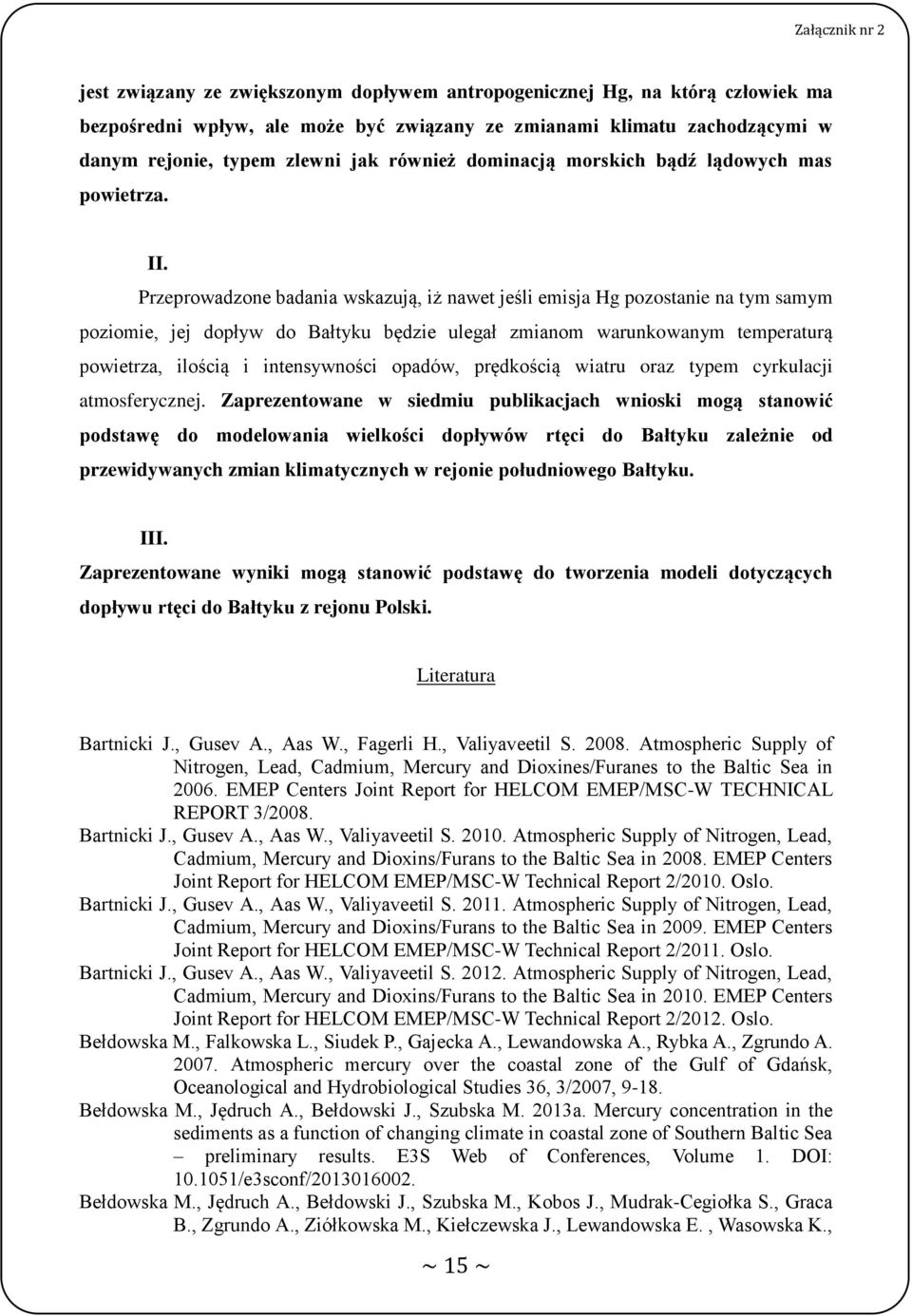 Przeprowadzone badania wskazują, iż nawet jeśli emisja Hg pozostanie na tym samym poziomie, jej dopływ do Bałtyku będzie ulegał zmianom warunkowanym temperaturą powietrza, ilością i intensywności