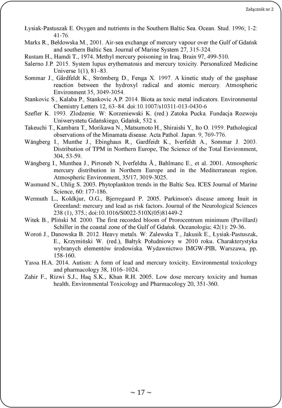 Brain 97, 499-510. Salerno J.P. 2015. System lupus erythematosis and mercury toxicity. Personalized Medicine Universe 1(1), 81 83. Sommar J., Gårdfeldt K., Strömberg D., Fenga X. 1997.