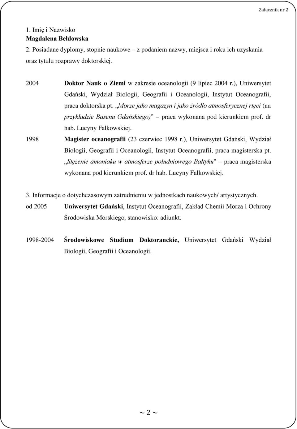 Morze jako magazyn i jako źródło atmosferycznej rtęci (na przykładzie Basenu Gdańskiego) praca wykonana pod kierunkiem prof. dr hab. Lucyny Falkowskiej. 1998 Magister oceanografii (23 czerwiec 1998 r.