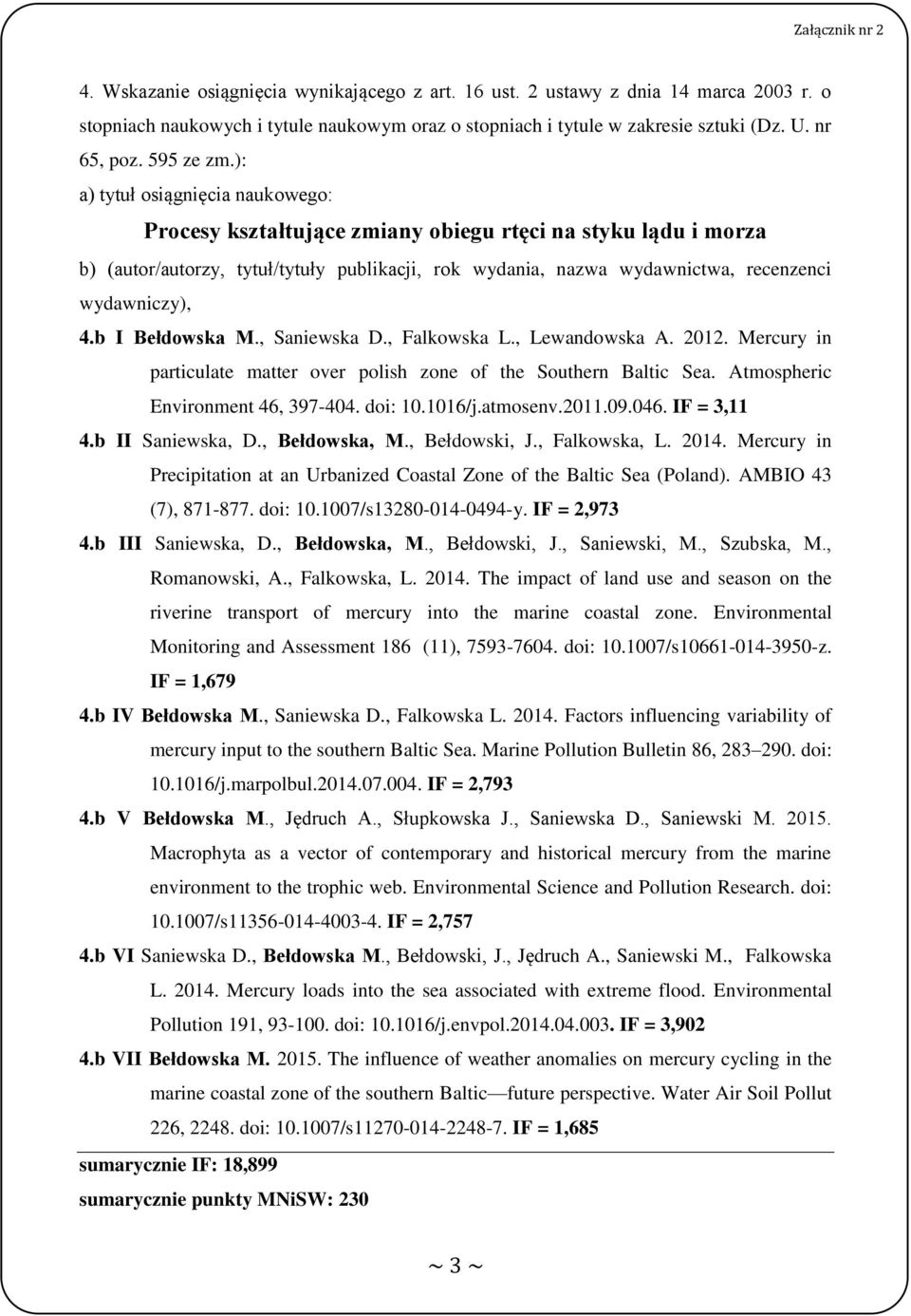 b I Bełdowska M., Saniewska D., Falkowska L., Lewandowska A. 2012. Mercury in particulate matter over polish zone of the Southern Baltic Sea. Atmospheric Environment 46, 397-404. doi: 10.1016/j.