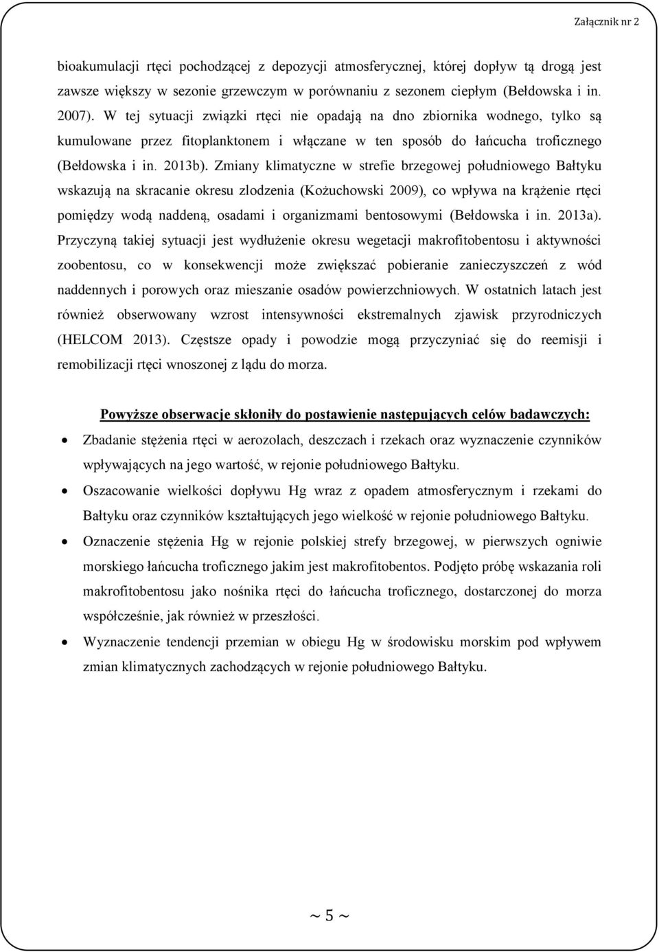 Zmiany klimatyczne w strefie brzegowej południowego Bałtyku wskazują na skracanie okresu zlodzenia (Kożuchowski 2009), co wpływa na krążenie rtęci pomiędzy wodą naddeną, osadami i organizmami