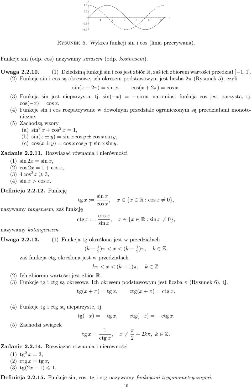 sin( ) = sin natomiast funkcja cos jest parzysta tj. cos( ) = cos. (4) Funkcje sin i cos rozpatrywane w dowolnym przedziale ograniczonym są przedziałami monotoniczne.