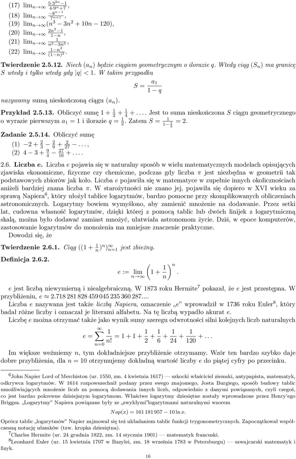 ... Jest to suma nieskończona S ciągu geometrycznego o wyrazie pierwszym a = i ilorazie q =. Zatem S = =. Zadanie.5.4. Obliczyć sumę () + 3 9 + 7... () 4 3 + 9 4 7 6 +.....6. Liczba e.