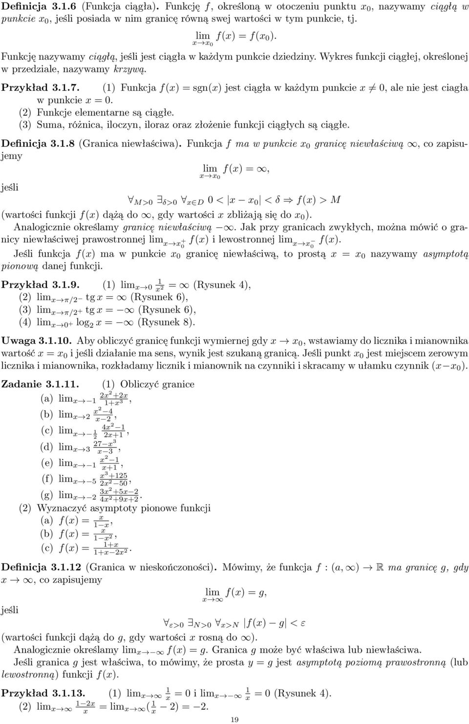() Funkcja f() = sgn() jest ciągła w każdym punkcie 0 ale nie jest ciagła w punkcie = 0. () Funkcje elementarne są ciągłe. (3) Suma różnica iloczyn iloraz oraz złożenie funkcji ciągłych są ciągłe.