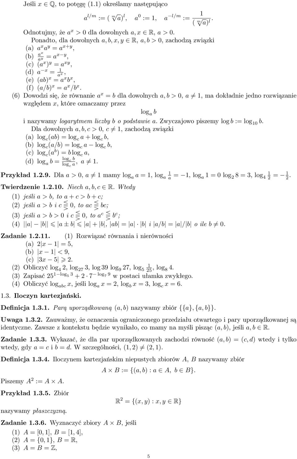 (6) Dowodzi się że równanie a = b dla dowolnych a b > 0 a ma dokładnie jedno rozwiązanie względem które oznaczamy przez log a b i nazywamy logarytmem liczby b o podstawie a.