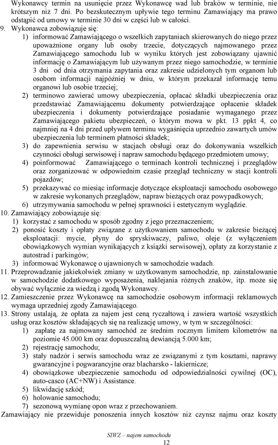 Wykonawca zobowiązuje się: 1) informować Zamawiającego o wszelkich zapytaniach skierowanych do niego przez upoważnione organy lub osoby trzecie, dotyczących najmowanego przez Zamawiającego samochodu