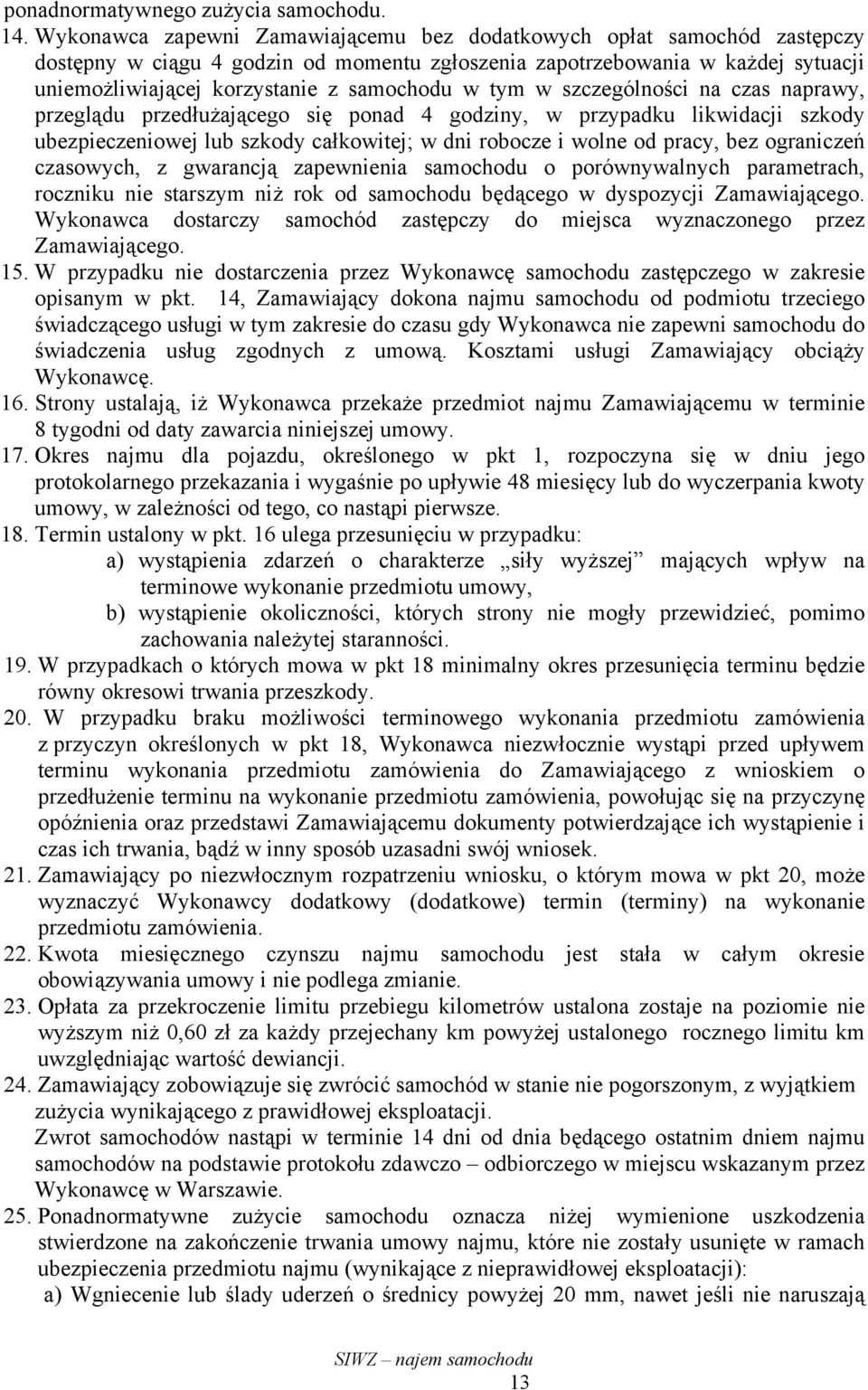 tym w szczególności na czas naprawy, przeglądu przedłużającego się ponad 4 godziny, w przypadku likwidacji szkody ubezpieczeniowej lub szkody całkowitej; w dni robocze i wolne od pracy, bez