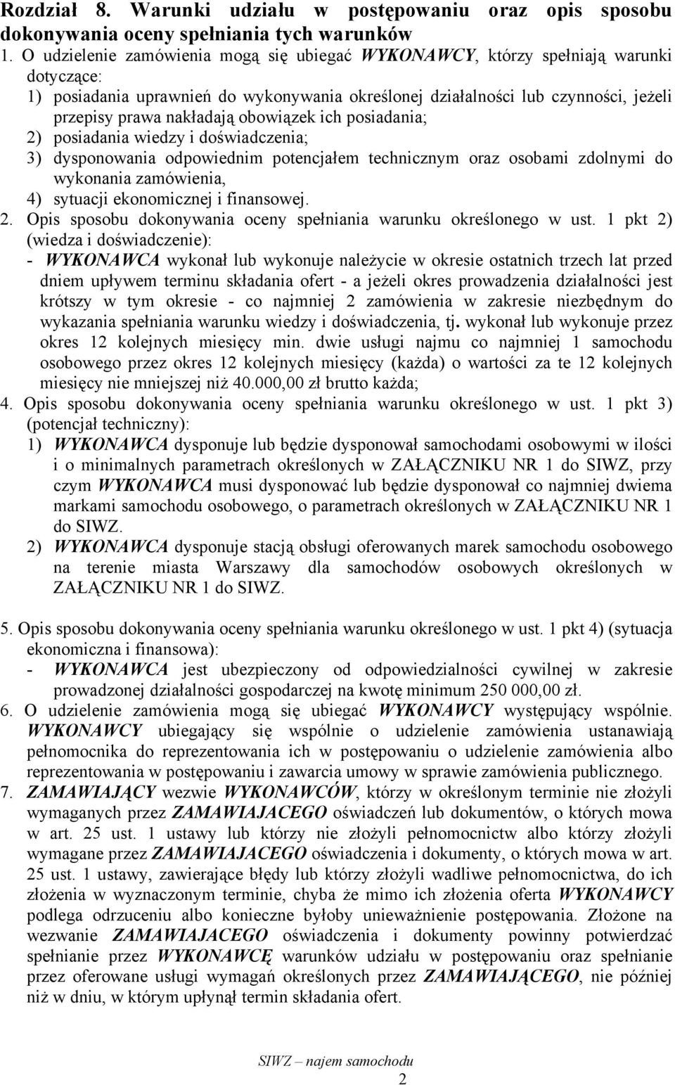 obowiązek ich posiadania; 2) posiadania wiedzy i doświadczenia; 3) dysponowania odpowiednim potencjałem technicznym oraz osobami zdolnymi do wykonania zamówienia, 4) sytuacji ekonomicznej i