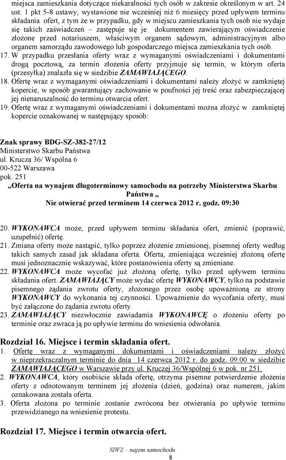 się je dokumentem zawierającym oświadczenie złożone przed notariuszem, właściwym organem sądowym, administracyjnym albo organem samorządu zawodowego lub gospodarczego miejsca zamieszkania tych osób.