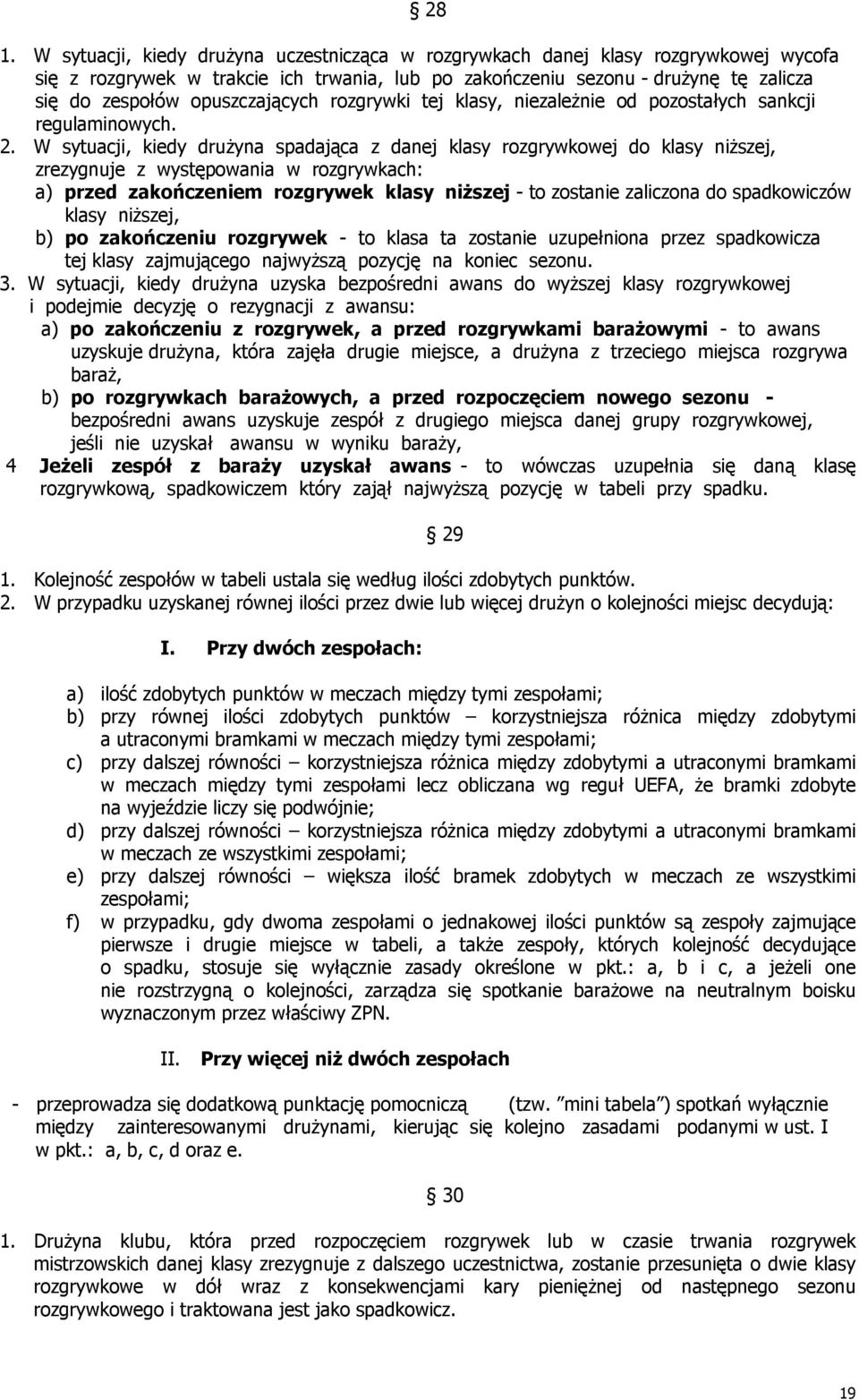 W sytuacji, kiedy drużyna spadająca z danej klasy rozgrywkowej do klasy niższej, zrezygnuje z występowania w rozgrywkach: a) przed zakończeniem rozgrywek klasy niższej - to zostanie zaliczona do