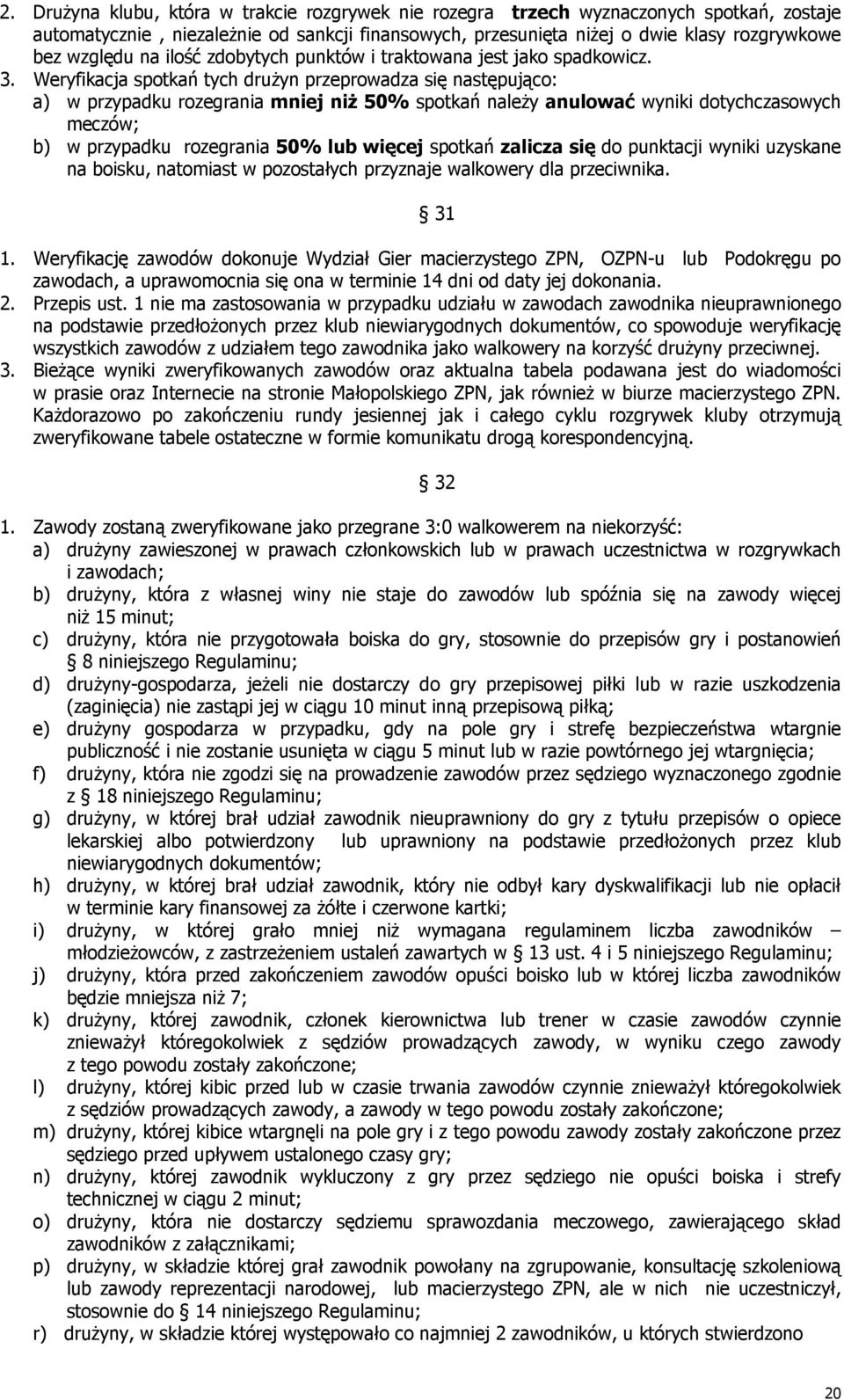 Weryfikacja spotkań tych drużyn przeprowadza się następująco: a) w przypadku rozegrania mniej niż 50% spotkań należy anulować wyniki dotychczasowych meczów; b) w przypadku rozegrania 50% lub więcej