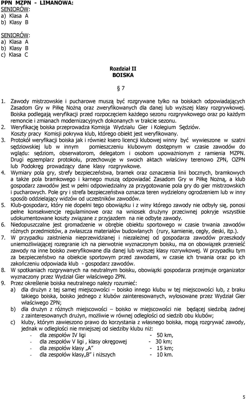 Boiska podlegają weryfikacji przed rozpoczęciem każdego sezonu rozgrywkowego oraz po każdym remoncie i zmianach modernizacyjnych dokonanych w trakcie sezonu. 2.