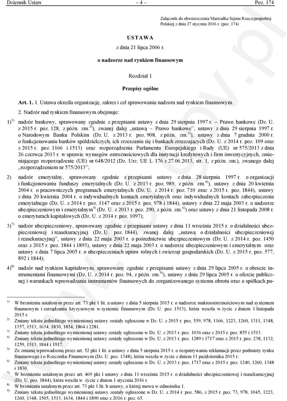 Nadzór nad rynkiem finansowym obejmuje: 1) 1) nadzór bankowy, sprawowany zgodnie z przepisami ustawy z dnia 29 sierpnia 1997 r. Prawo bankowe (Dz. U. z 2015 r. poz. 128, z późn. zm.