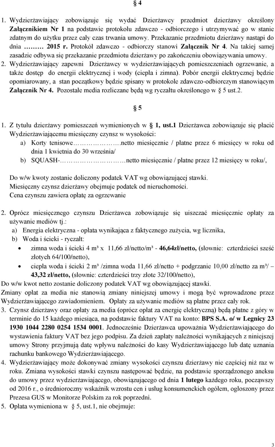 Na takiej samej zasadzie odbywa się przekazanie przedmiotu dzierżawy po zakończeniu obowiązywania umowy. 2.