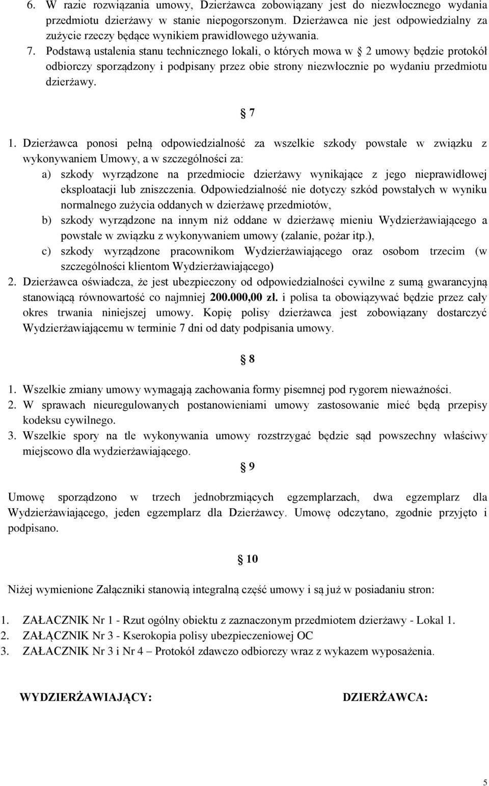 Podstawą ustalenia stanu technicznego lokali, o których mowa w 2 umowy będzie protokół odbiorczy sporządzony i podpisany przez obie strony niezwłocznie po wydaniu przedmiotu dzierżawy. 7 1.