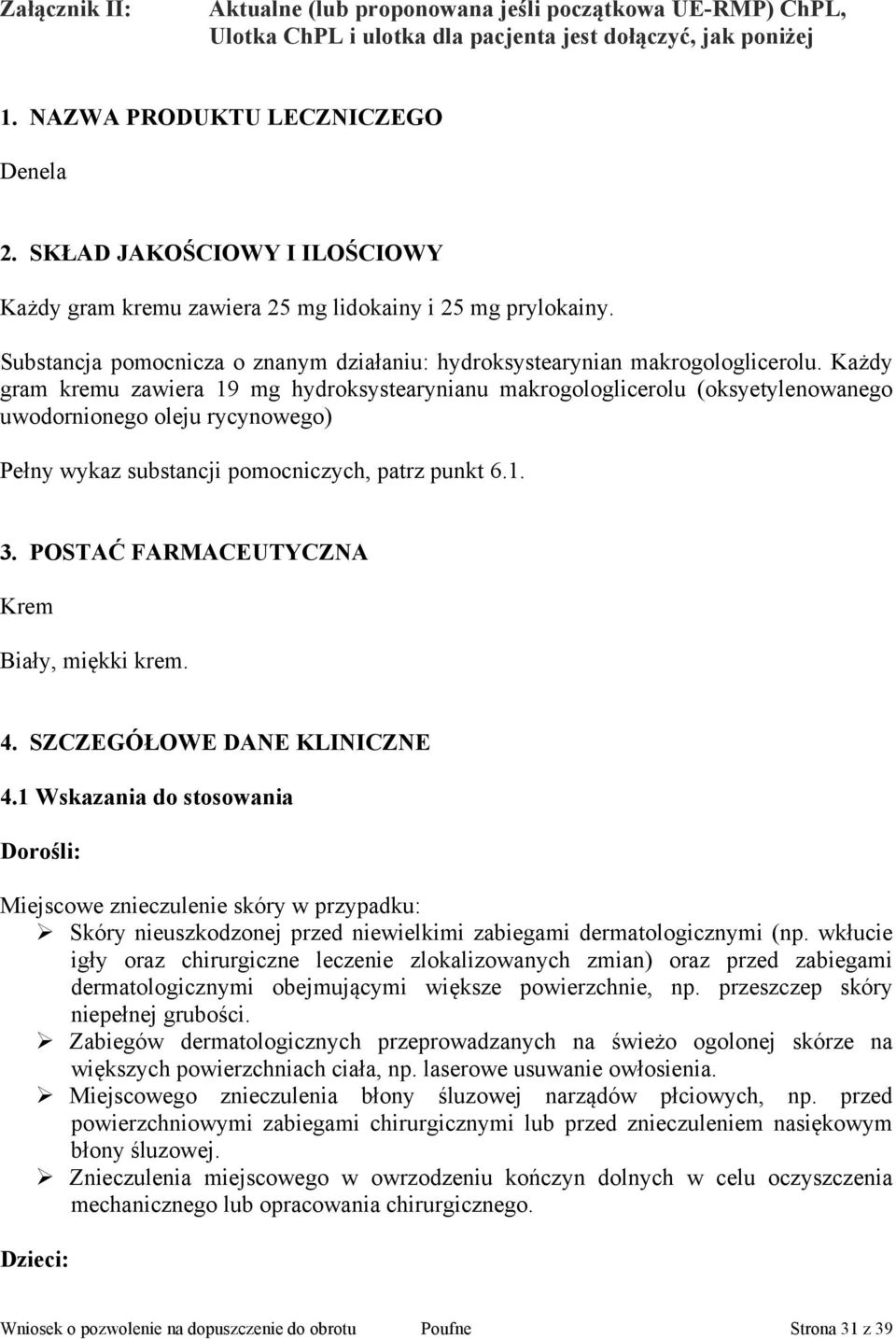 Każdy gram kremu zawiera 19 mg hydroksystearynianu makrogologlicerolu (oksyetylenowanego uwodornionego oleju rycynowego) Pełny wykaz substancji pomocniczych, patrz punkt 6.1. 3.