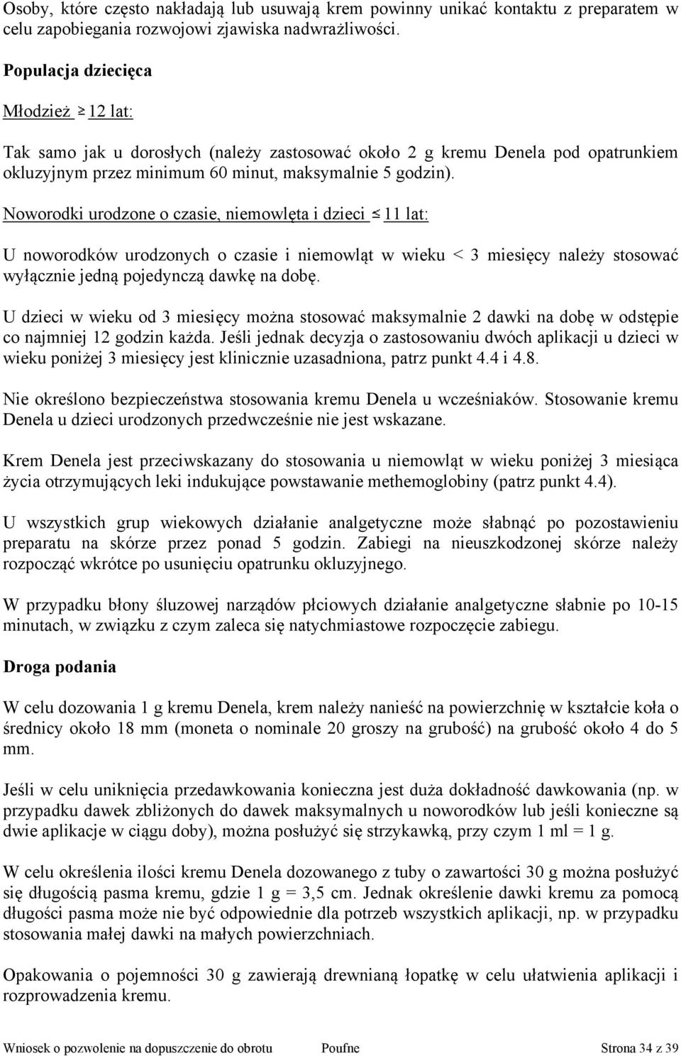 Noworodki urodzone o czasie, niemowlęta i dzieci 11 lat: U noworodków urodzonych o czasie i niemowląt w wieku < 3 miesięcy należy stosować wyłącznie jedną pojedynczą dawkę na dobę.