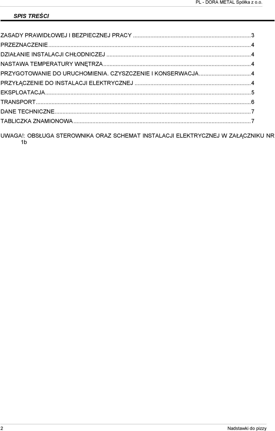 .. 4 PRZYŁĄCZENIE DO INSTALACJI ELEKTRYCZNEJ... 4 EKSPLOATACJA... 5 TRANSPORT... 6 DANE TECHNICZNE.