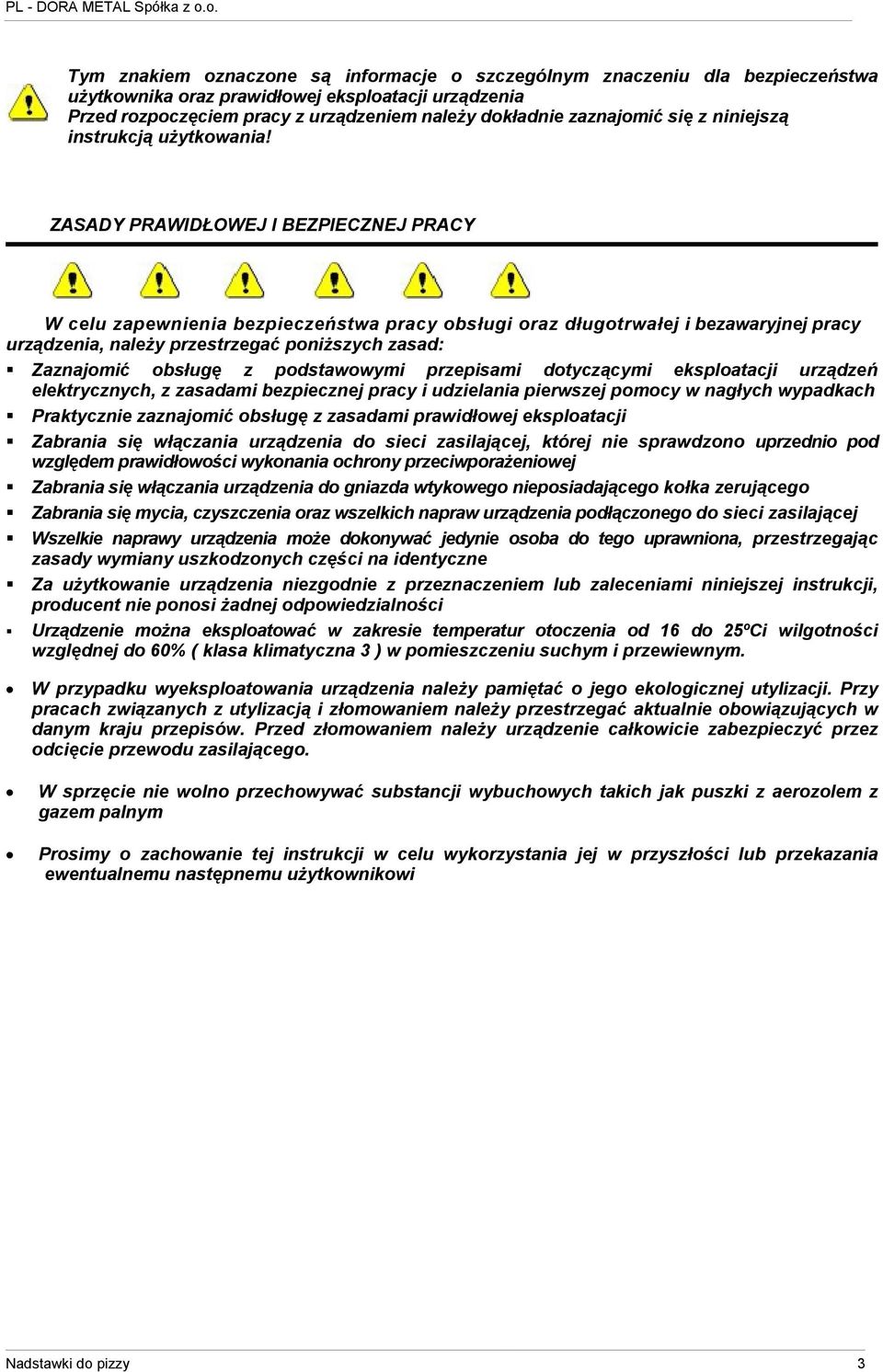 ZASADY PRAWIDŁOWEJ I BEZPIECZNEJ PRACY W celu zapewnienia bezpieczeństwa pracy obsługi oraz długotrwałej i bezawaryjnej pracy urządzenia, należy przestrzegać poniższych zasad: Zaznajomić obsługę z