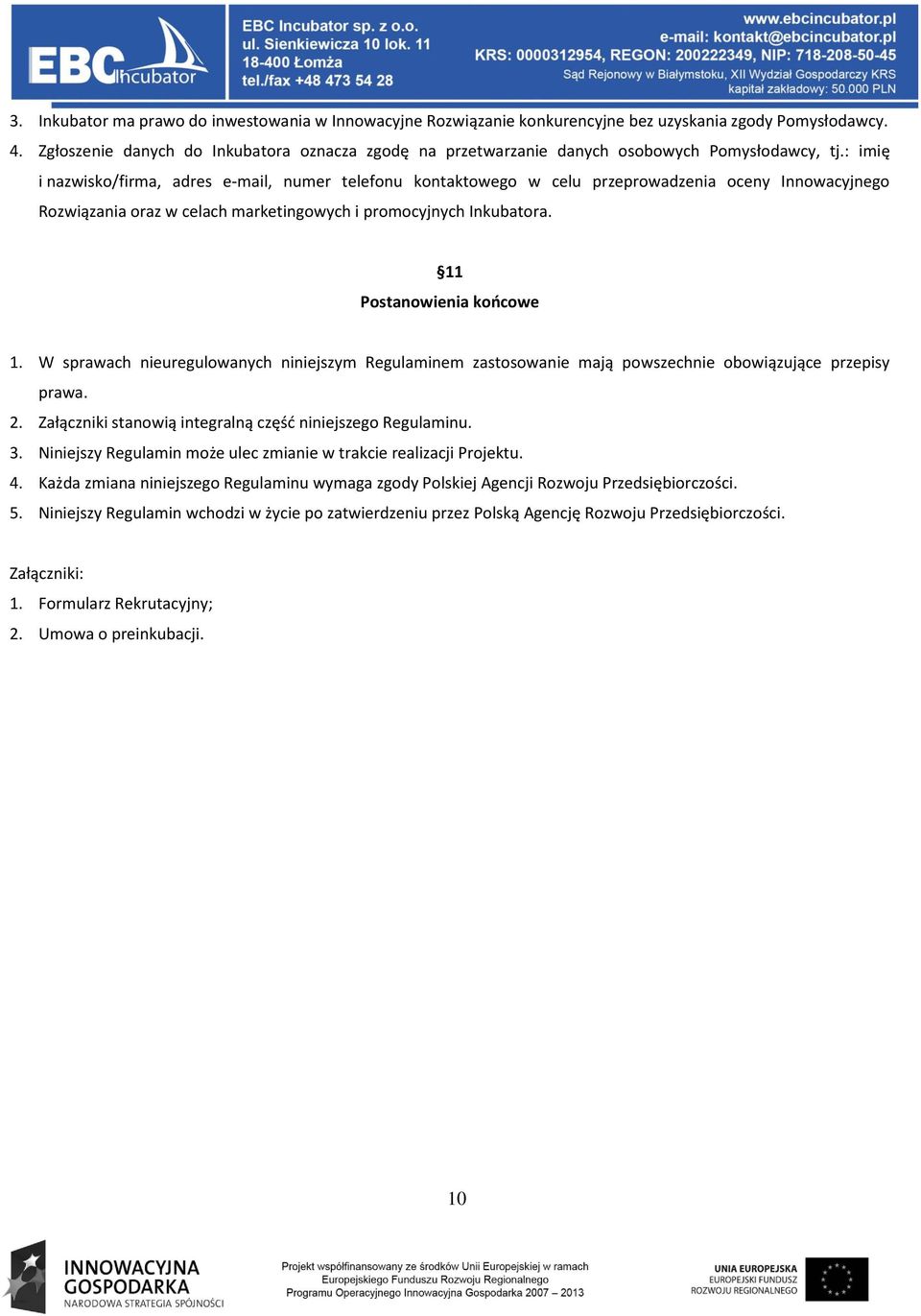 : imię i nazwisko/firma, adres e-mail, numer telefonu kontaktowego w celu przeprowadzenia oceny Innowacyjnego Rozwiązania oraz w celach marketingowych i promocyjnych Inkubatora.