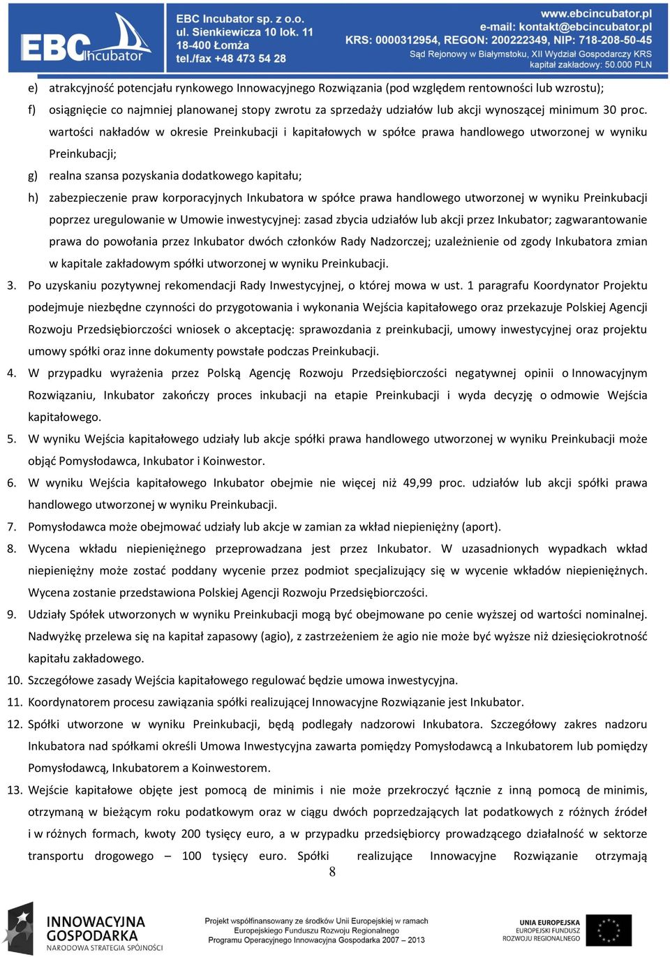 wartości nakładów w okresie Preinkubacji i kapitałowych w spółce prawa handlowego utworzonej w wyniku Preinkubacji; g) realna szansa pozyskania dodatkowego kapitału; h) zabezpieczenie praw