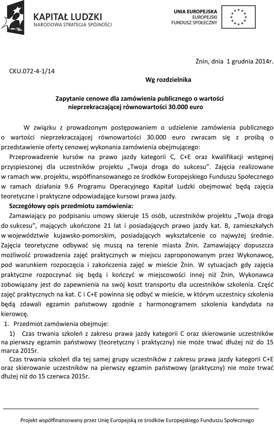 000 euro zwracam się z prośbą o przedstawienie oferty cenowej wykonania zamówienia obejmującego: Przeprowadzenie kursów na prawo jazdy kategorii C, C+E oraz kwalifikacji wstępnej przyspieszonej dla