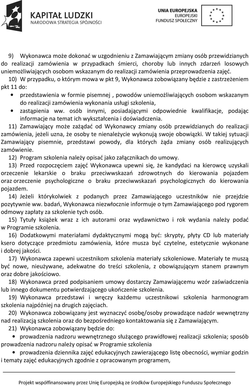 10) W przypadku, o którym mowa w pkt 9, Wykonawca zobowiązany będzie z zastrzeżeniem pkt 11 do: przedstawienia w formie pisemnej, powodów uniemożliwiających osobom wskazanym do realizacji zamówienia