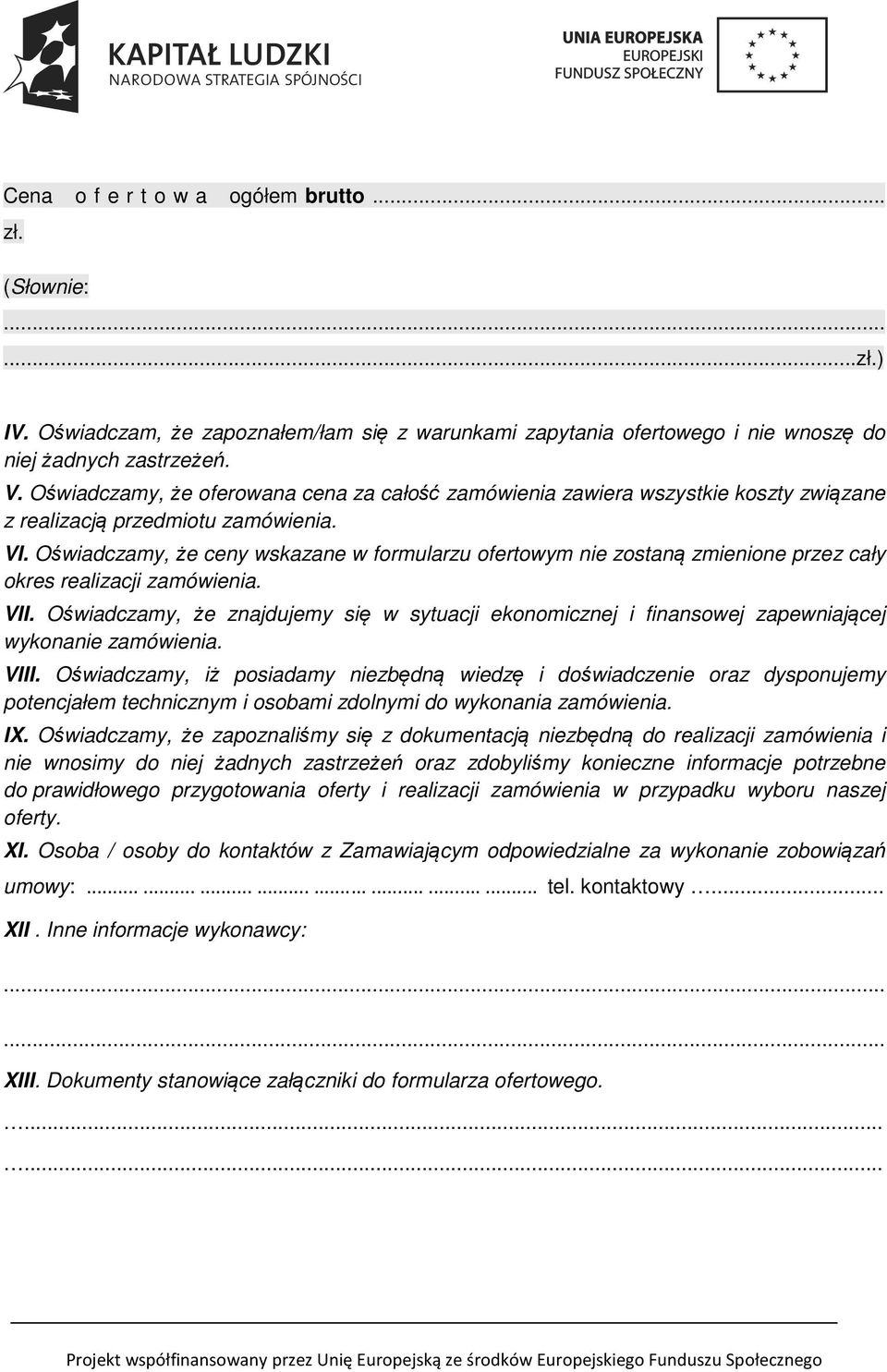 Oświadczamy, że ceny wskazane w formularzu ofertowym nie zostaną zmienione przez cały okres realizacji zamówienia. VII.