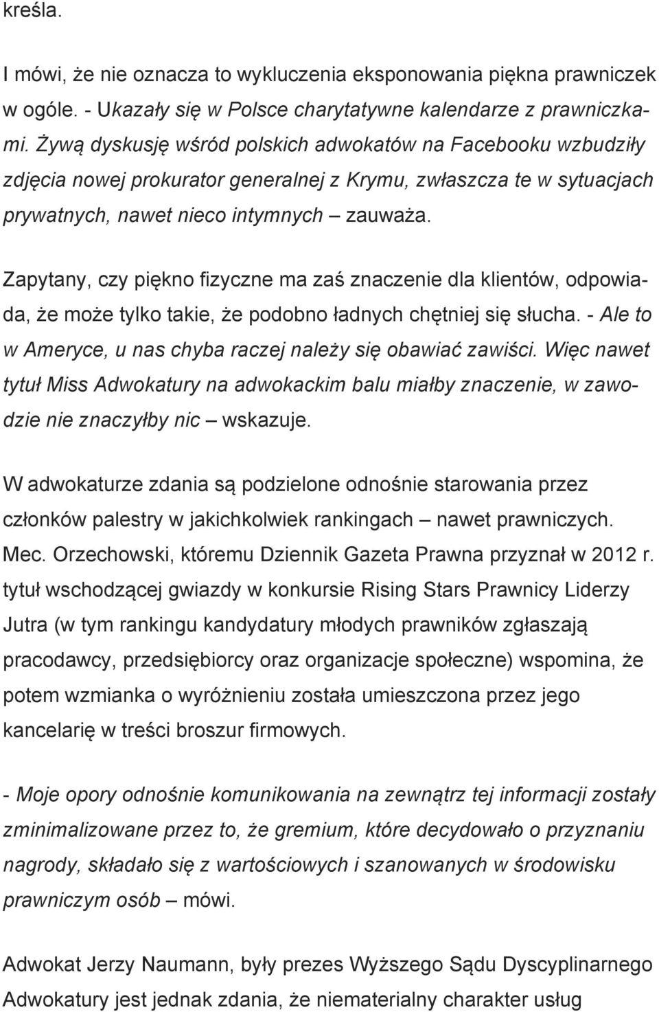 Zapytany, czy piękno fizyczne ma zaś znaczenie dla klientów, odpowiada, że może tylko takie, że podobno ładnych chętniej się słucha. - Ale to w Ameryce, u nas chyba raczej należy się obawiać zawiści.