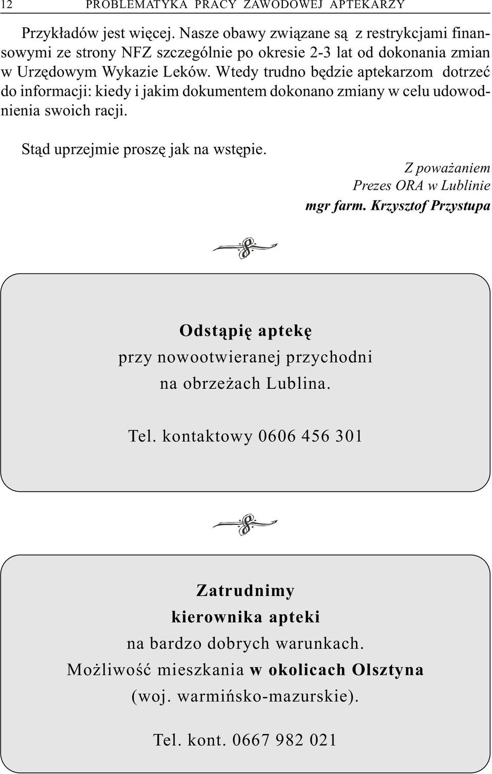 Wtedy trudno bêdzie aptekarzom dotrzeæ do informacji: kiedy i jakim dokumentem dokonano zmiany w celu udowodnienia swoich racji. St¹d uprzejmie proszê jak na wstêpie.