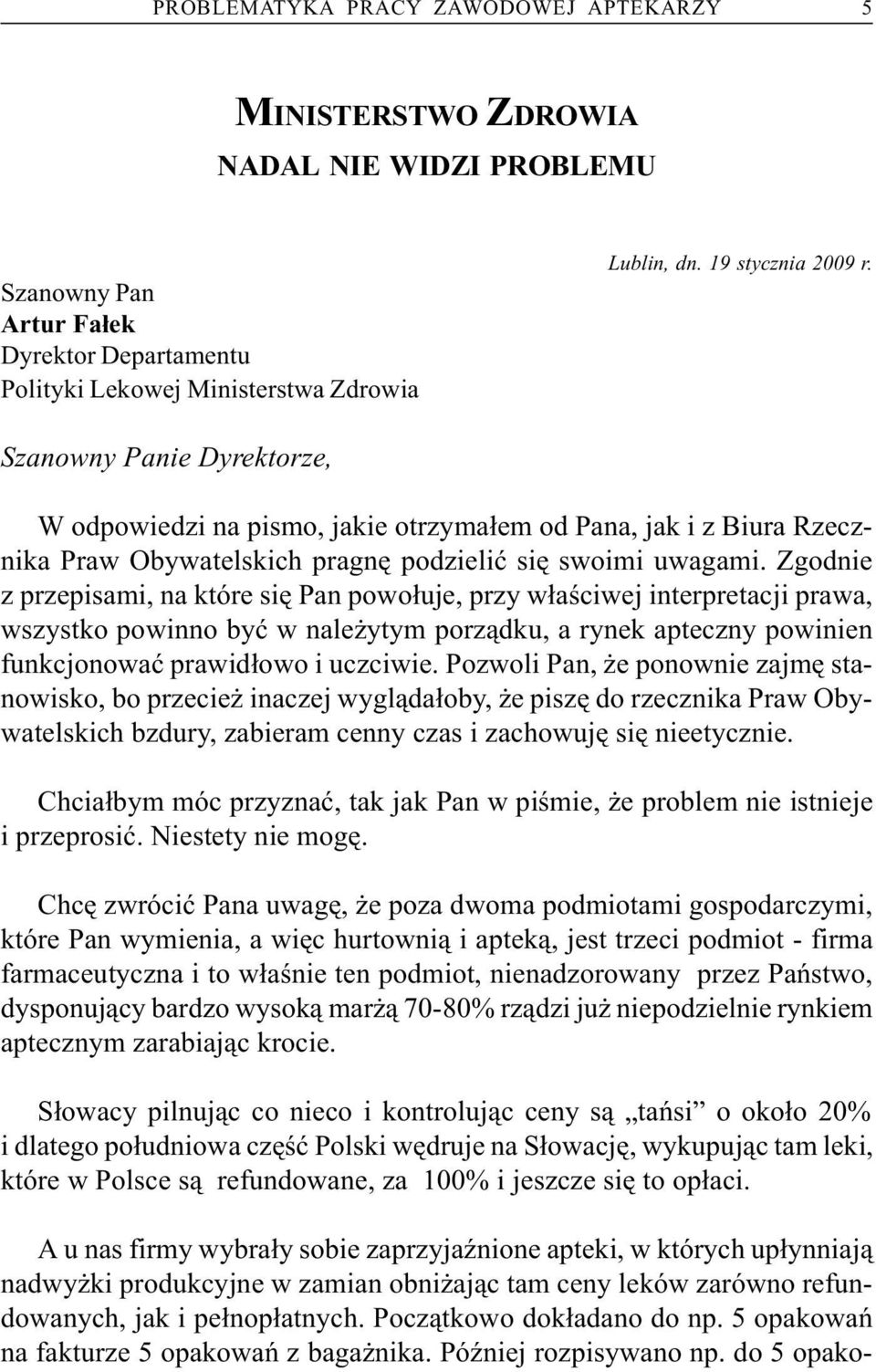 Zgodnie z przepisami, na które siê Pan powo³uje, przy w³aœciwej interpretacji prawa, wszystko powinno byæ w nale ytym porz¹dku, a rynek apteczny powinien funkcjonowaæ prawid³owo i uczciwie.