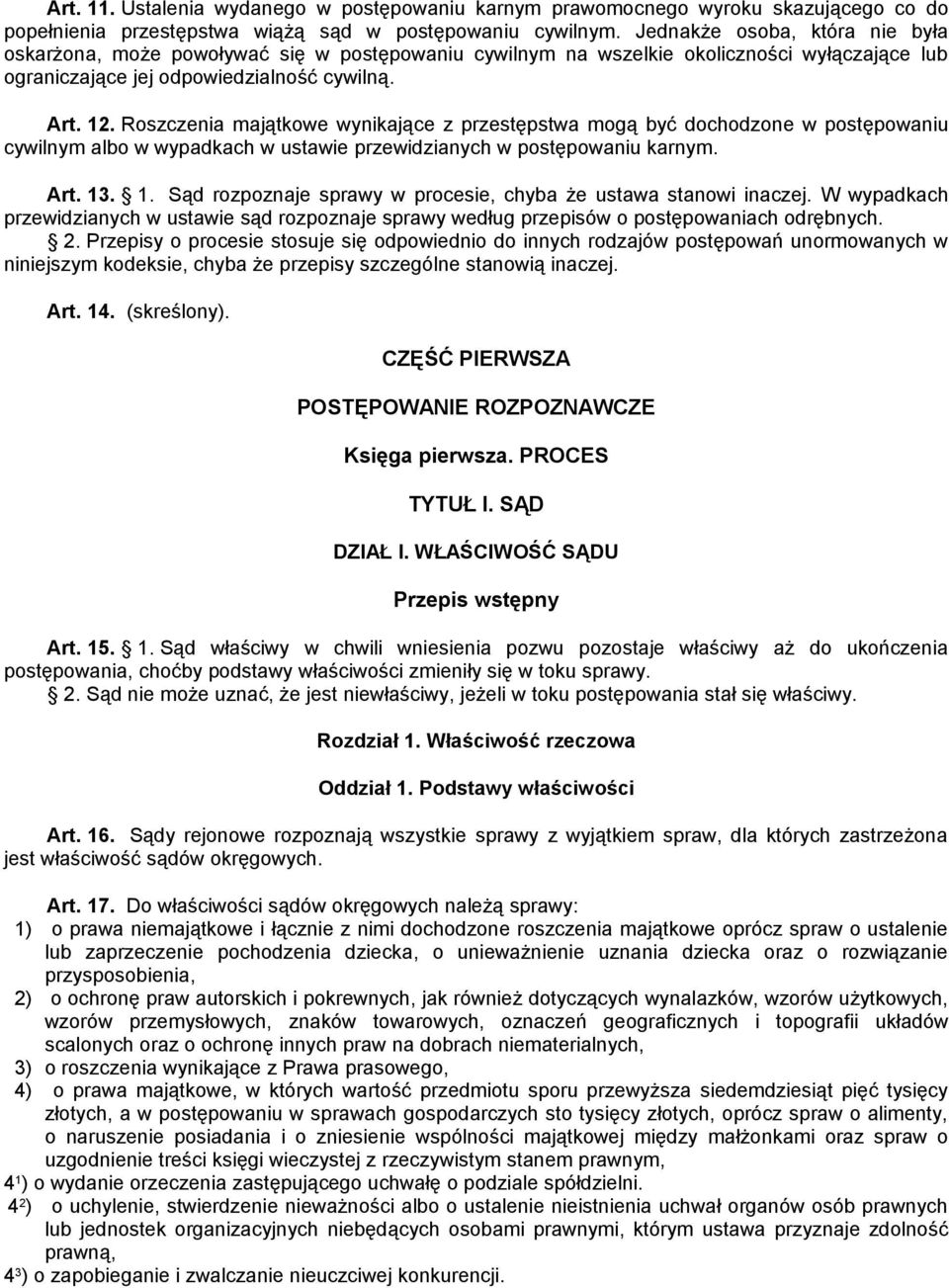 Roszczenia majątkowe wynikające z przestępstwa mogą być dochodzone w postępowaniu cywilnym albo w wypadkach w ustawie przewidzianych w postępowaniu karnym. Art. 13