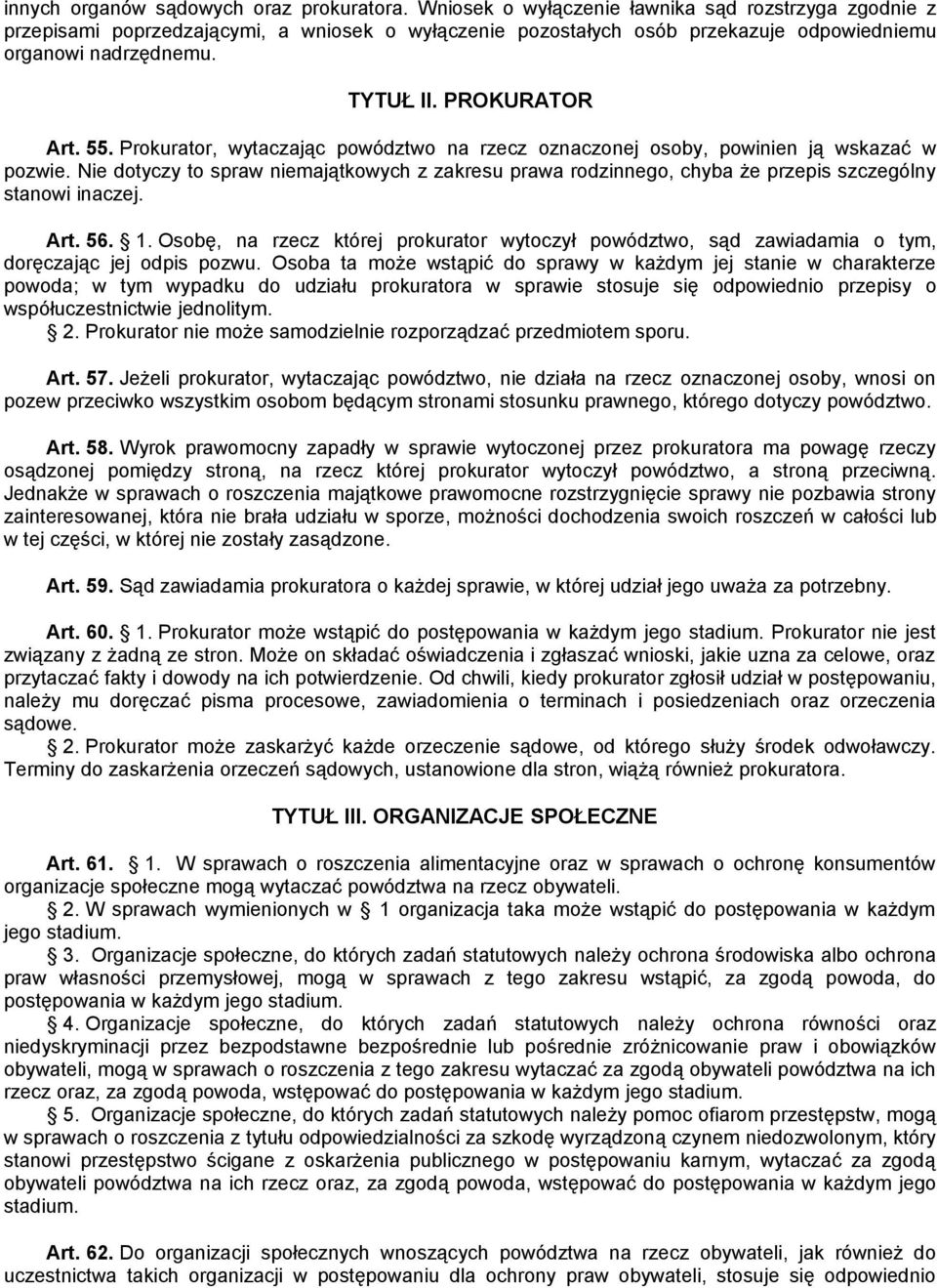 Prokurator, wytaczając powództwo na rzecz oznaczonej osoby, powinien ją wskazać w pozwie. Nie dotyczy to spraw niemajątkowych z zakresu prawa rodzinnego, chyba że przepis szczególny stanowi inaczej.