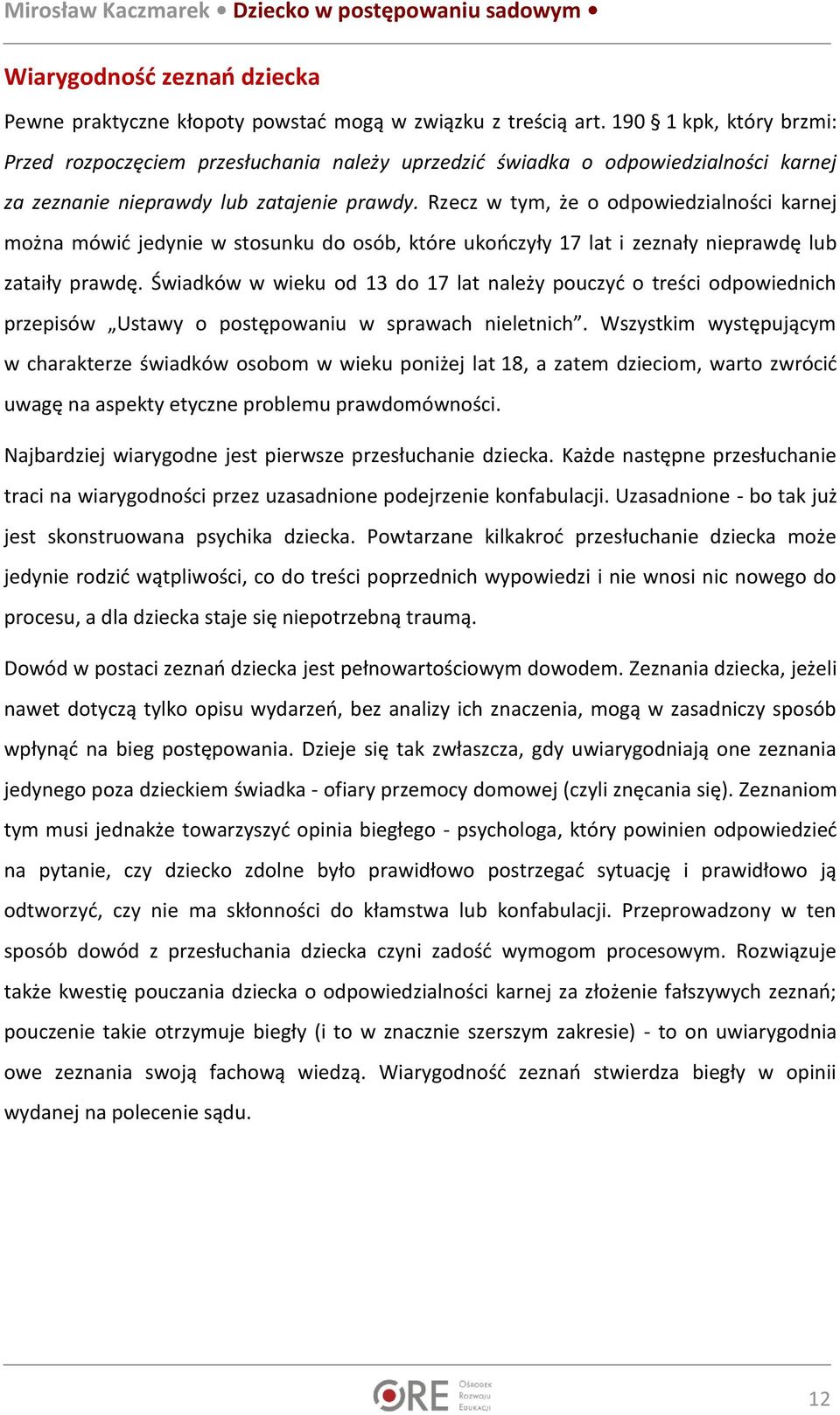 Rzecz w tym, że o odpowiedzialności karnej można mówić jedynie w stosunku do osób, które ukończyły 17 lat i zeznały nieprawdę lub zataiły prawdę.