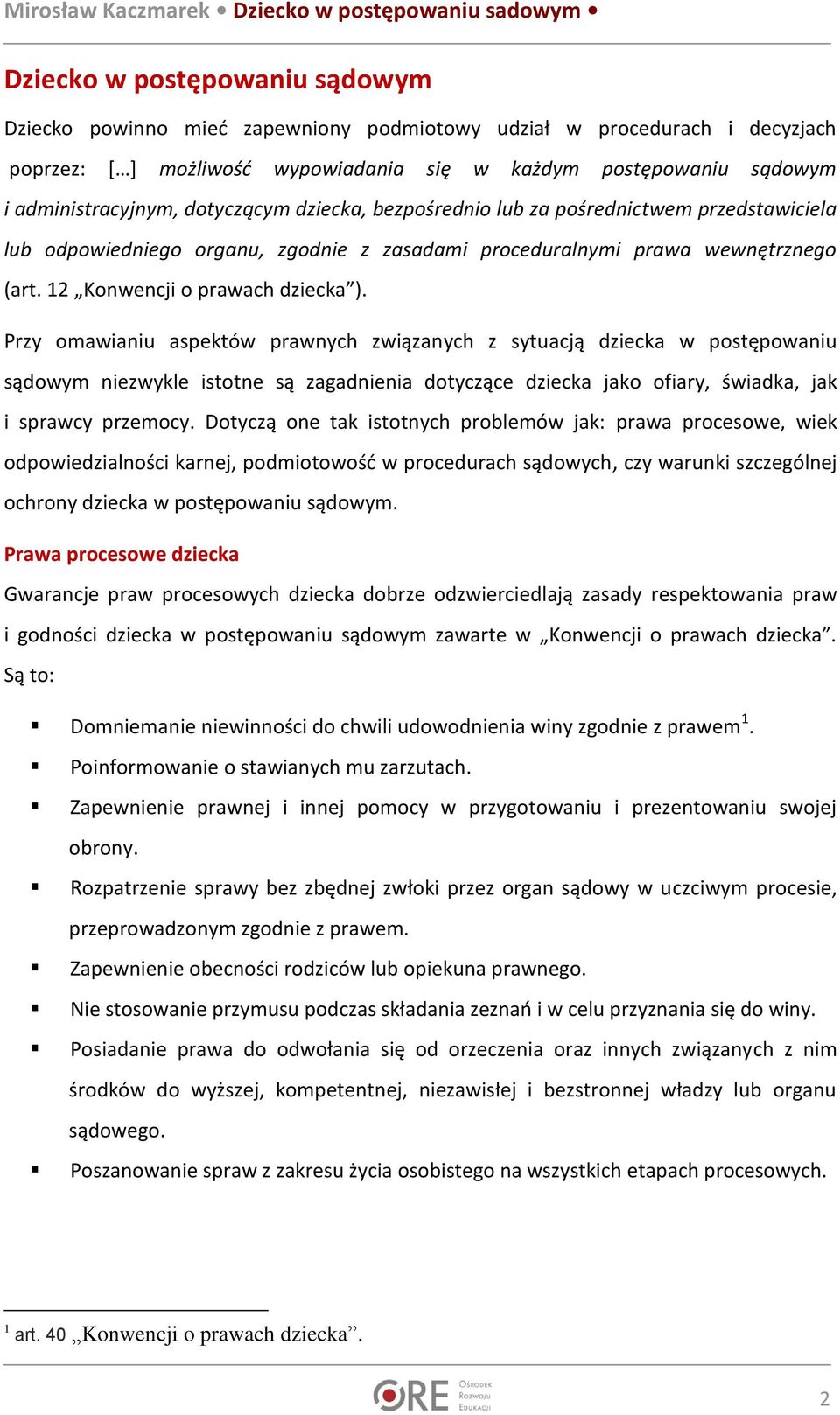 Przy omawianiu aspektów prawnych związanych z sytuacją dziecka w postępowaniu sądowym niezwykle istotne są zagadnienia dotyczące dziecka jako ofiary, świadka, jak i sprawcy przemocy.