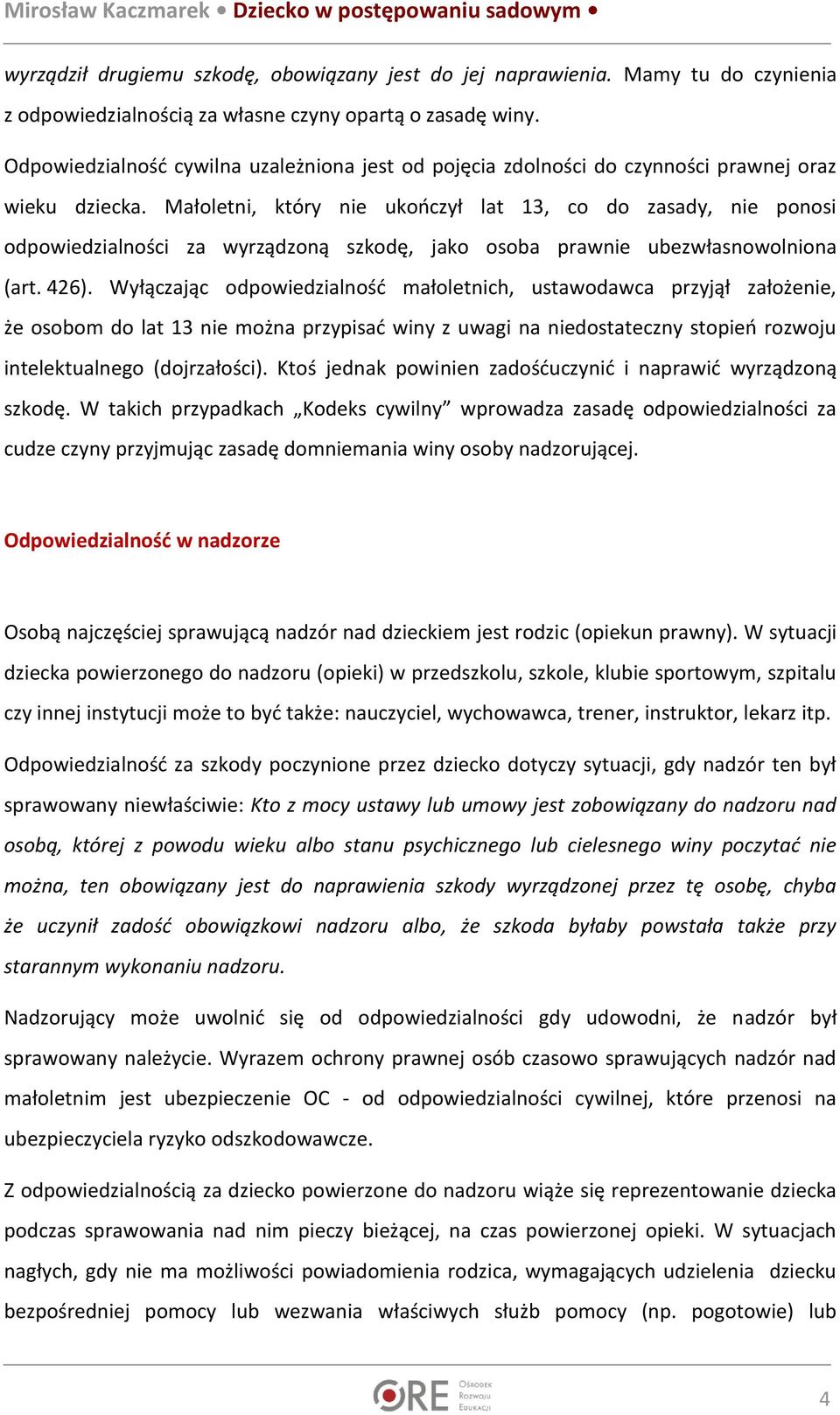 Małoletni, który nie ukończył lat 13, co do zasady, nie ponosi odpowiedzialności za wyrządzoną szkodę, jako osoba prawnie ubezwłasnowolniona (art. 426).