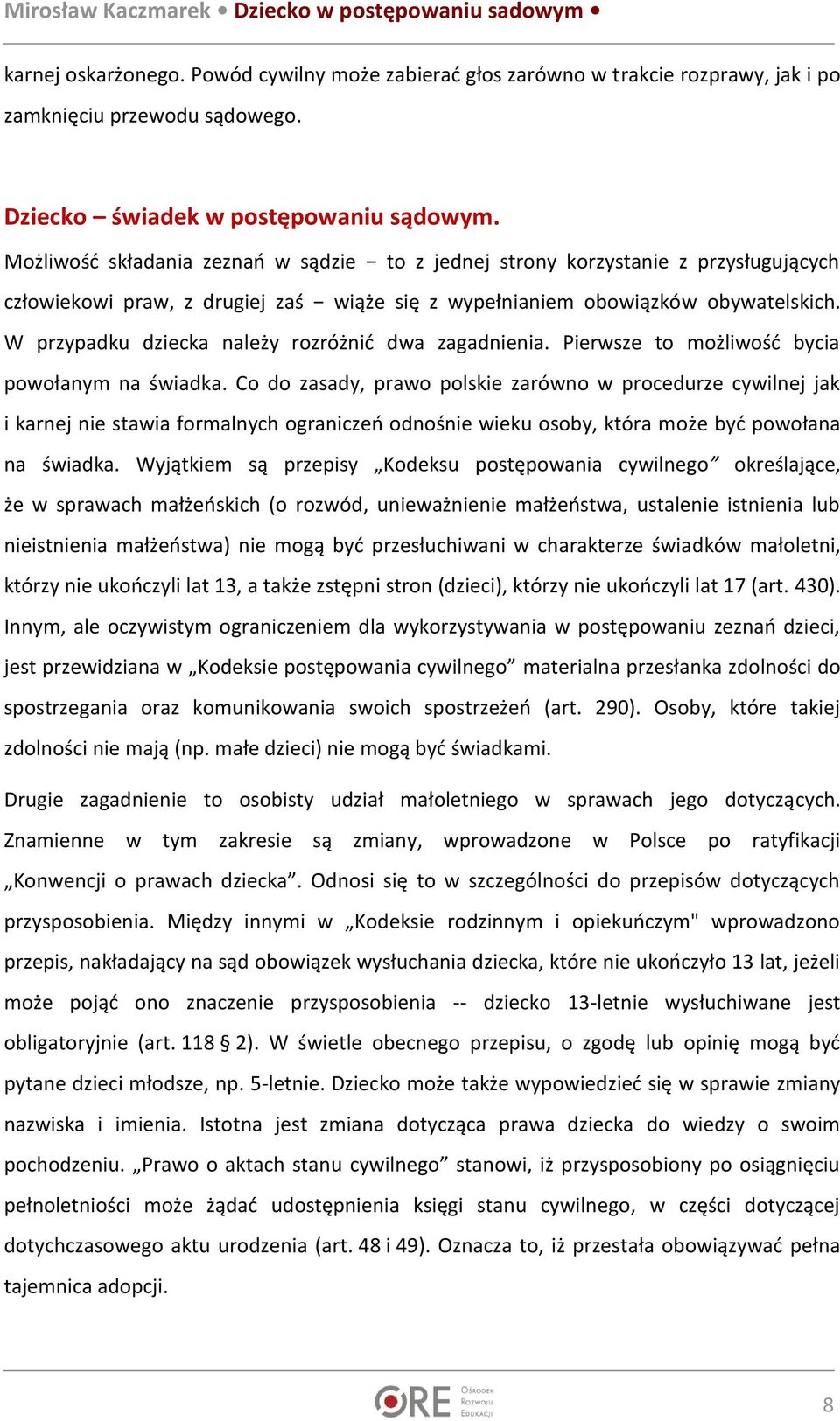 W przypadku dziecka należy rozróżnić dwa zagadnienia. Pierwsze to możliwość bycia powołanym na świadka.