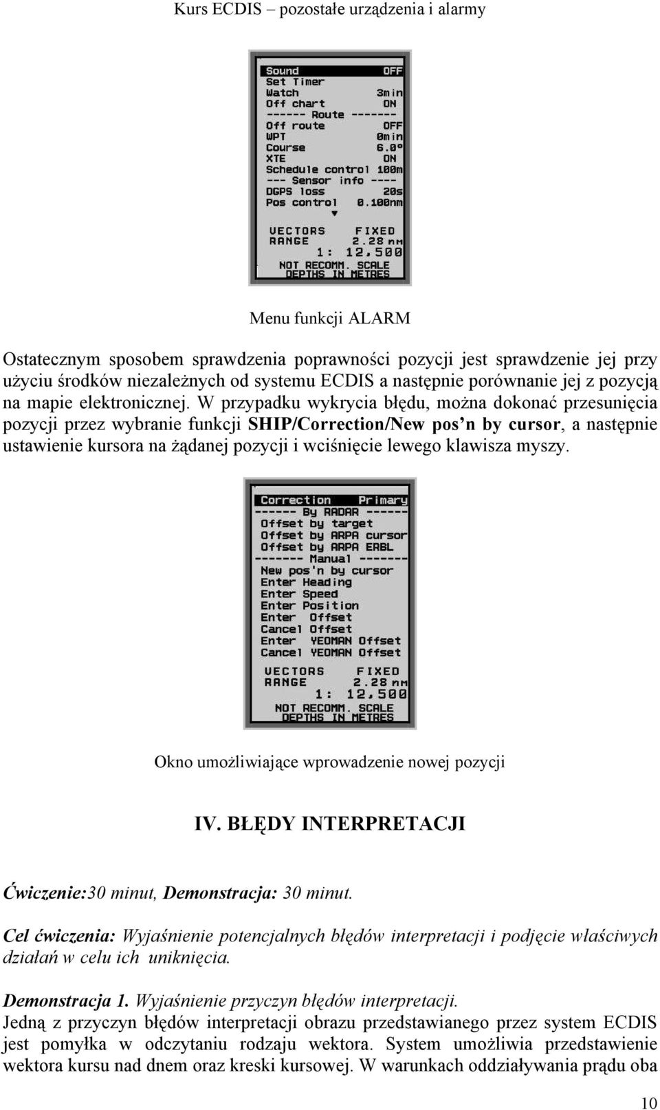 W przypadku wykrycia błędu, można dokonać przesunięcia pozycji przez wybranie funkcji SHIP/Correction/New pos n by cursor, a następnie ustawienie kursora na żądanej pozycji i wciśnięcie lewego