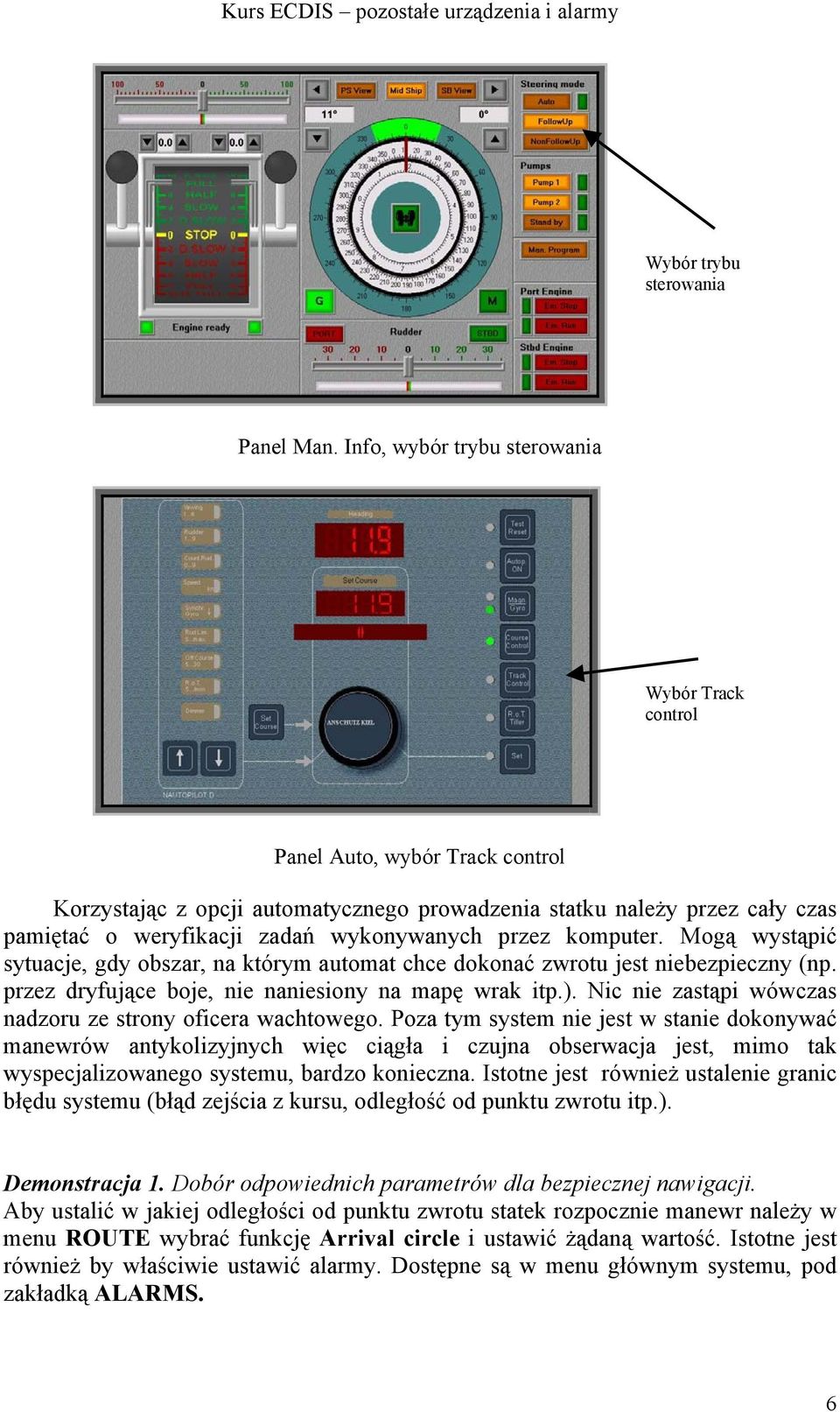 przez komputer. Mogą wystąpić sytuacje, gdy obszar, na którym automat chce dokonać zwrotu jest niebezpieczny (np. przez dryfujące boje, nie naniesiony na mapę wrak itp.).