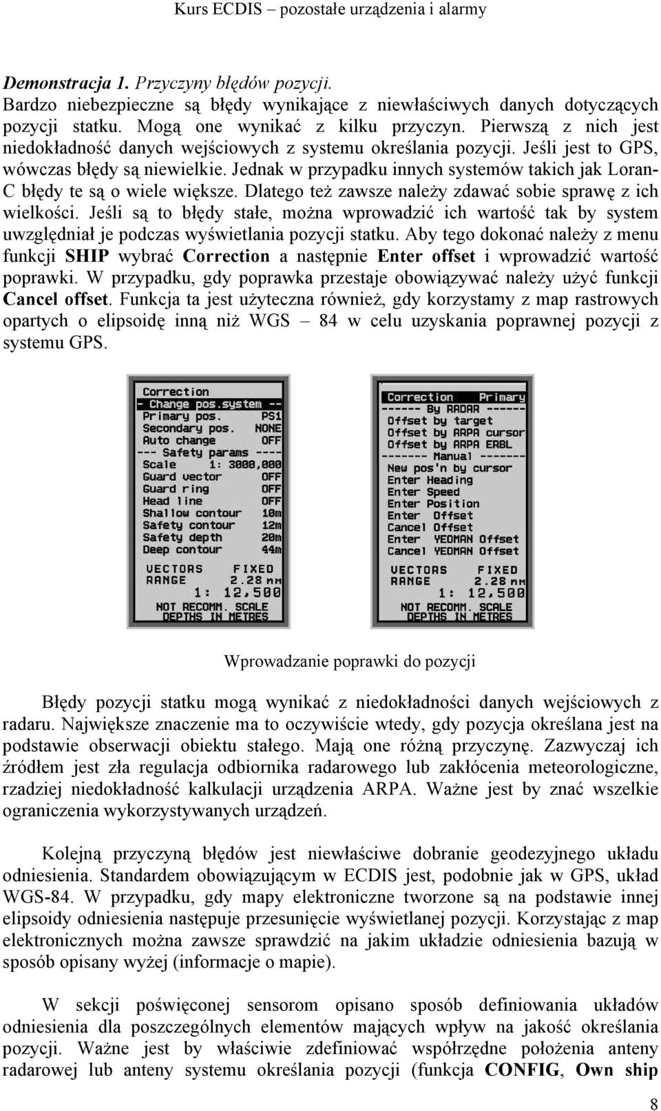 Jednak w przypadku innych systemów takich jak Loran- C błędy te są o wiele większe. Dlatego też zawsze należy zdawać sobie sprawę z ich wielkości.