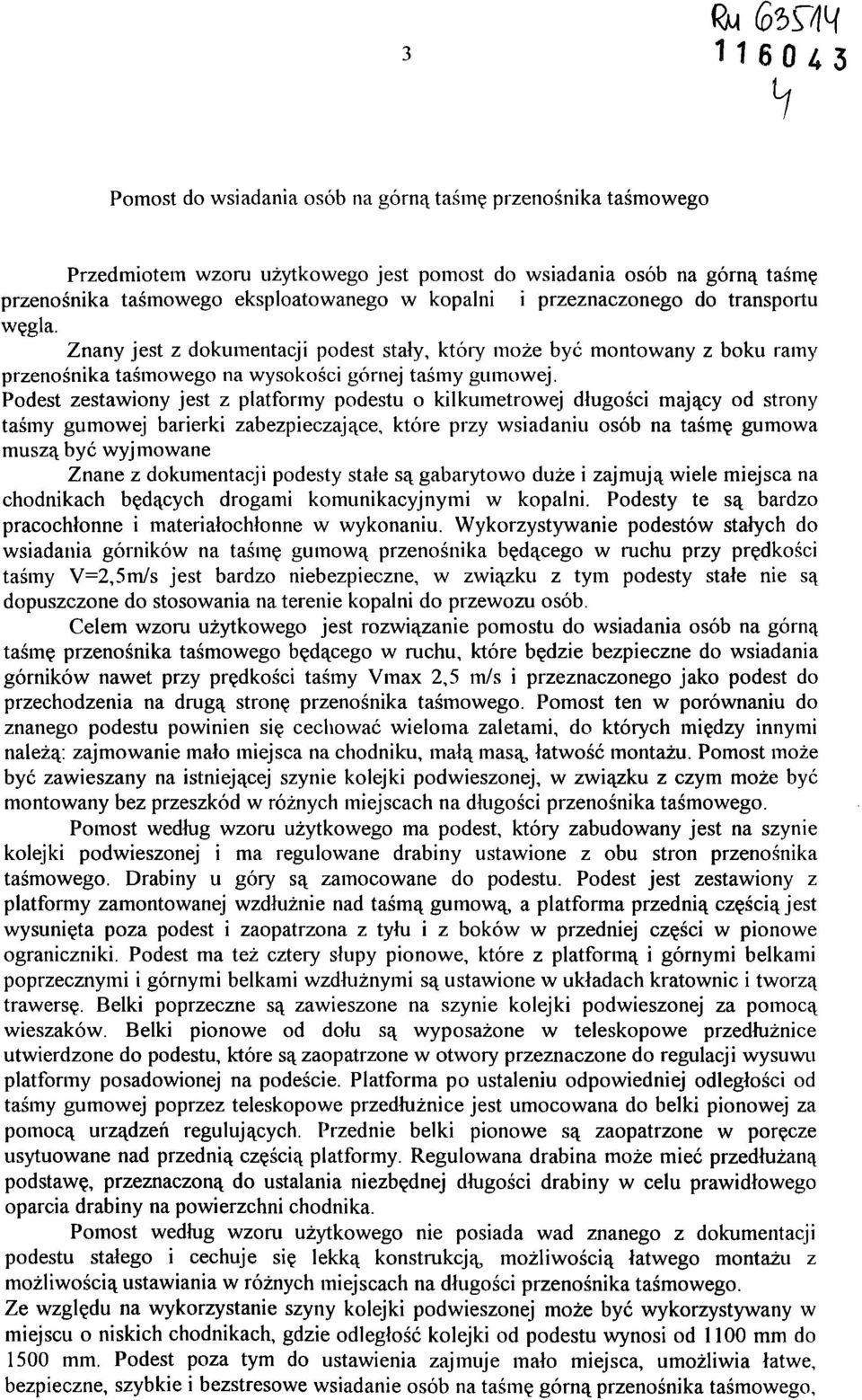 Podest zestawiony jest z platformy podestu o kilkumetrowej długości mający od strony taśmy gumowej barierki zabezpieczające, które przy wsiadaniu osób na taśmę gumowa muszą być wyjmowane Znane z